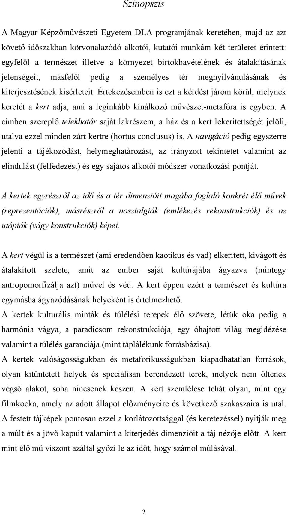 Értekezésemben is ezt a kérdést járom körül, melynek keretét a kert adja, ami a leginkább kínálkozó művészet-metafóra is egyben.