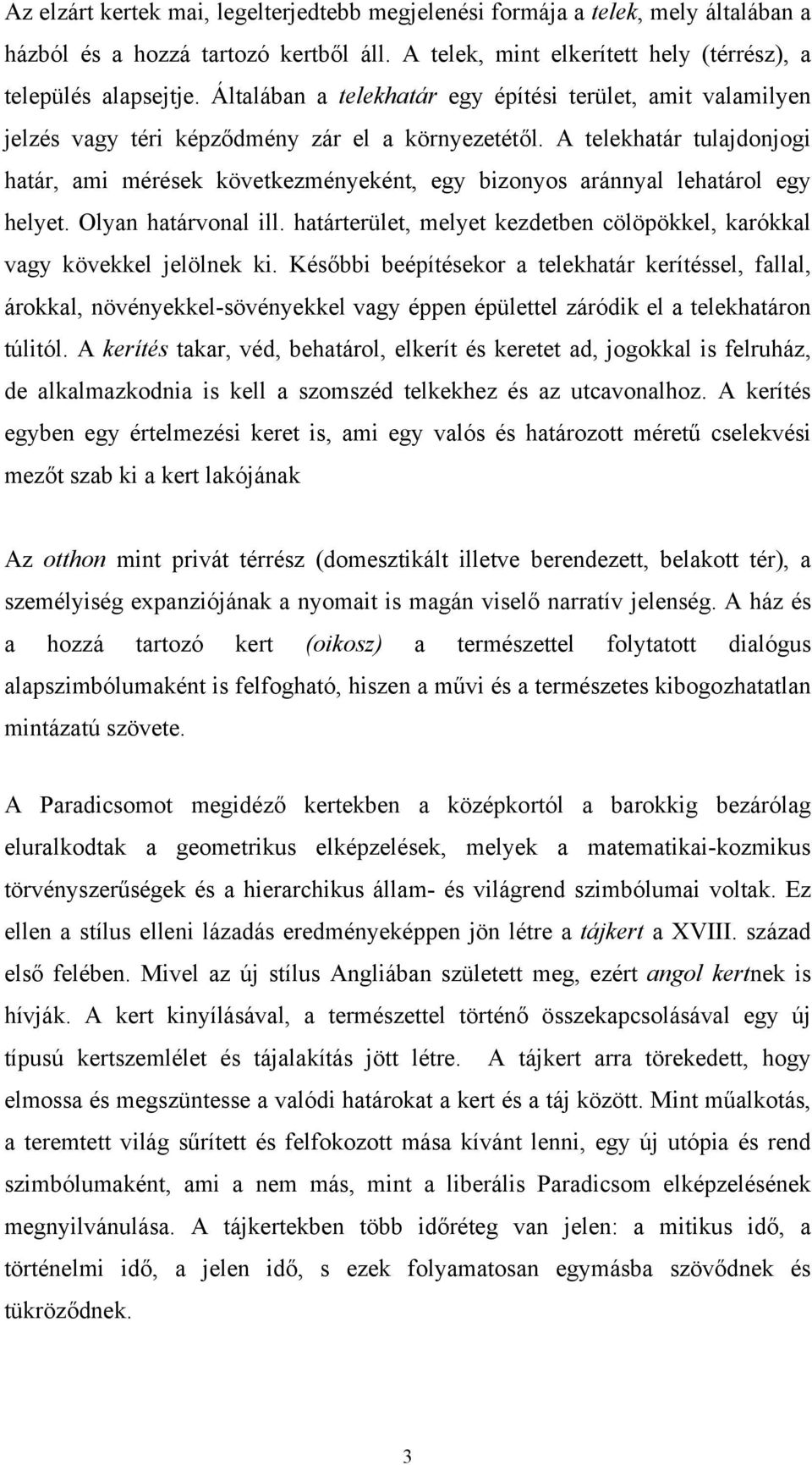 A telekhatár tulajdonjogi határ, ami mérések következményeként, egy bizonyos aránnyal lehatárol egy helyet. Olyan határvonal ill.