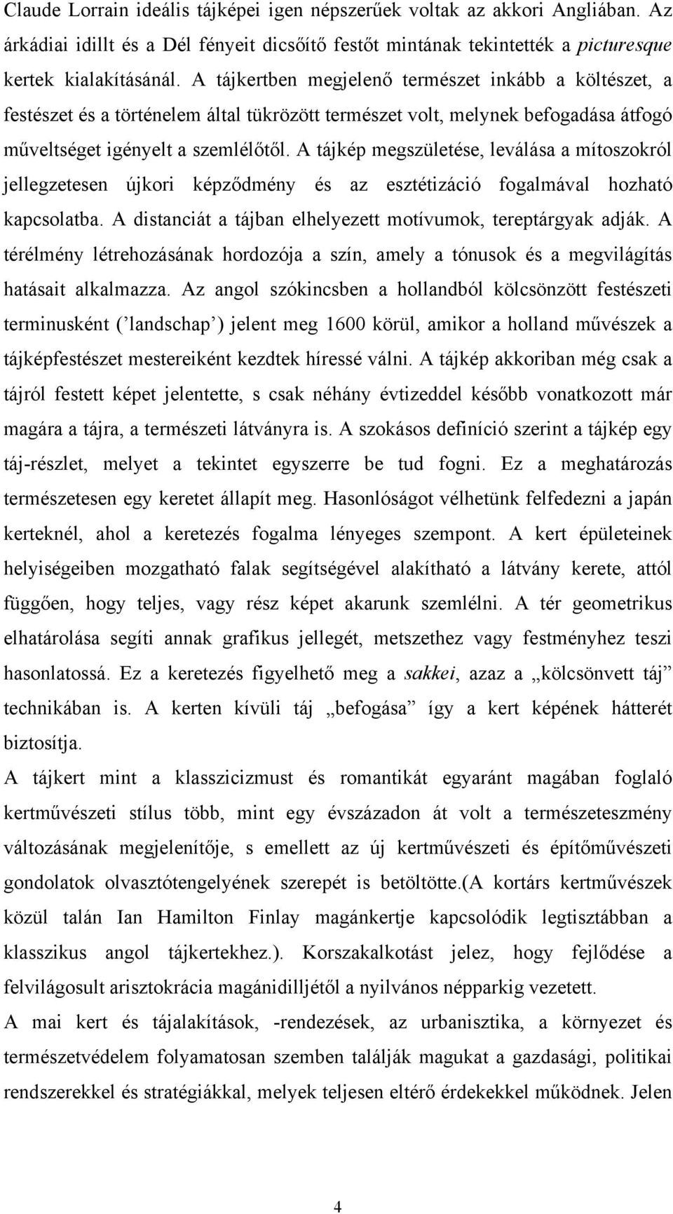 A tájkép megszületése, leválása a mítoszokról jellegzetesen újkori képződmény és az esztétizáció fogalmával hozható kapcsolatba. A distanciát a tájban elhelyezett motívumok, tereptárgyak adják.