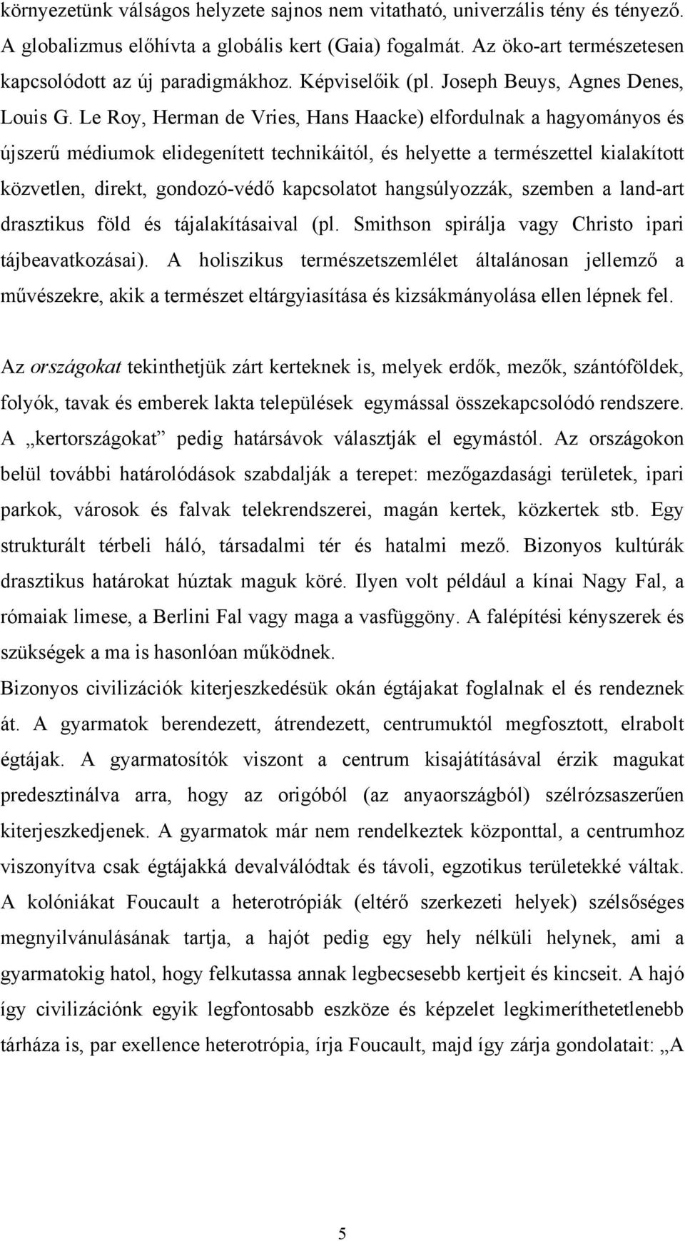 Le Roy, Herman de Vries, Hans Haacke) elfordulnak a hagyományos és újszerű médiumok elidegenített technikáitól, és helyette a természettel kialakított közvetlen, direkt, gondozó-védő kapcsolatot