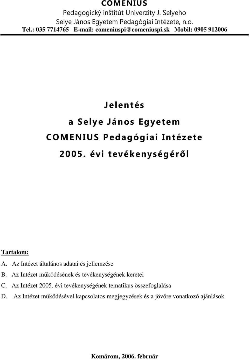 évi tevékenységéről Tartalom: A. Az Intézet általános adatai és jellemzése B. Az Intézet mőködésének és tevékenységének keretei C.