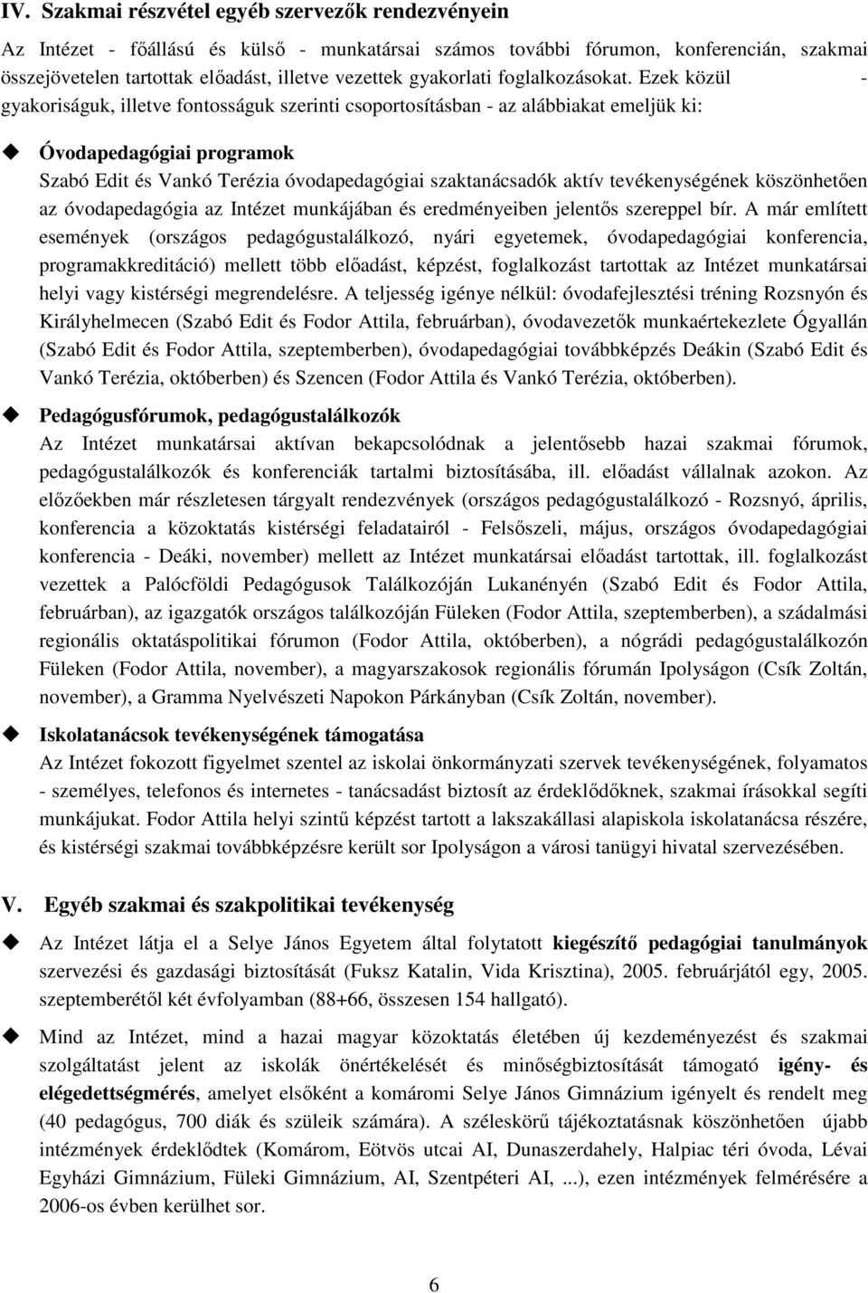 Ezek közül - gyakoriságuk, illetve fontosságuk szerinti csoportosításban - az alábbiakat emeljük ki: Óvodapedagógiai programok Szabó Edit és Vankó Terézia óvodapedagógiai szaktanácsadók aktív