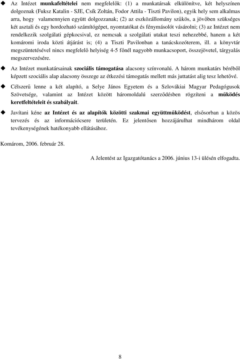 rendelkezik szolgálati gépkocsival, ez nemcsak a szolgálati utakat teszi nehezebbé, hanem a két komáromi iroda közti átjárást is; (4) a Tiszti Pavilonban a tanácskozóterem, ill.