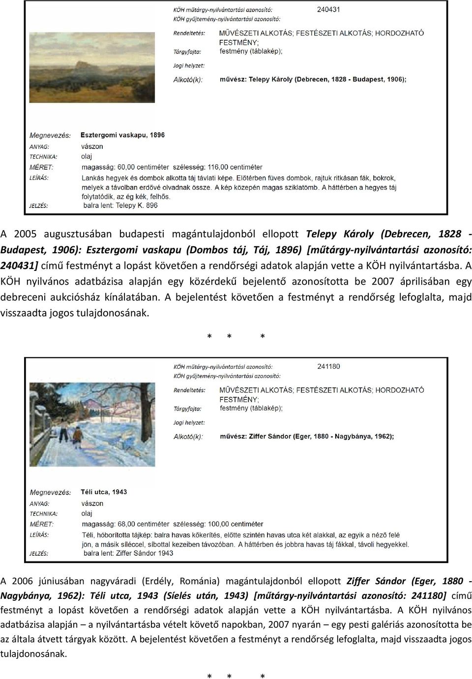 A KÖH nyilvános adatbázisa alapján egy közérdekű bejelentő azonosította be 2007 áprilisában egy debreceni aukciósház kínálatában.