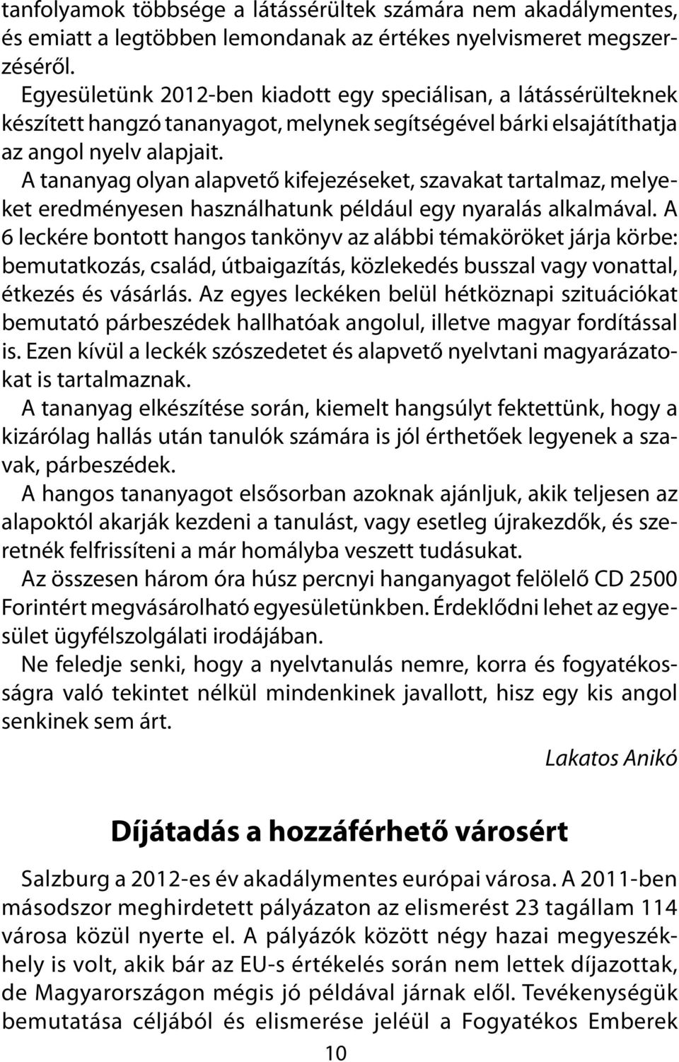 A tananyag olyan alapvető kifejezéseket, szavakat tartalmaz, melyeket eredményesen használhatunk például egy nyaralás alkalmával.