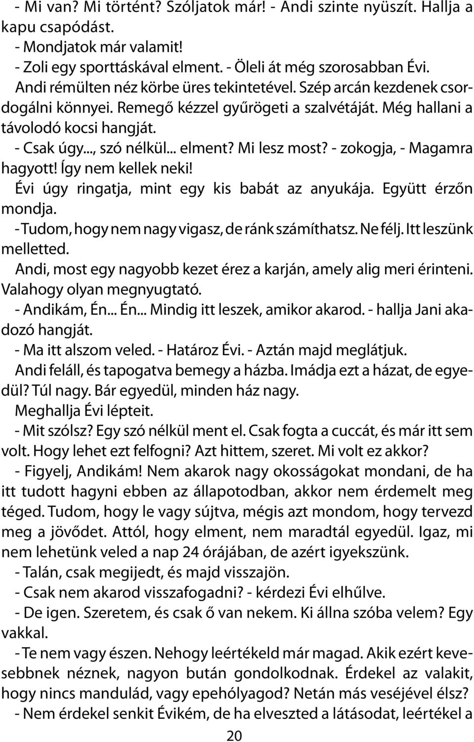 Mi lesz most? - zokogja, - Magamra hagyott! Így nem kellek neki! Évi úgy ringatja, mint egy kis babát az anyukája. Együtt érzőn mondja. - Tudom, hogy nem nagy vigasz, de ránk számíthatsz. Ne félj.