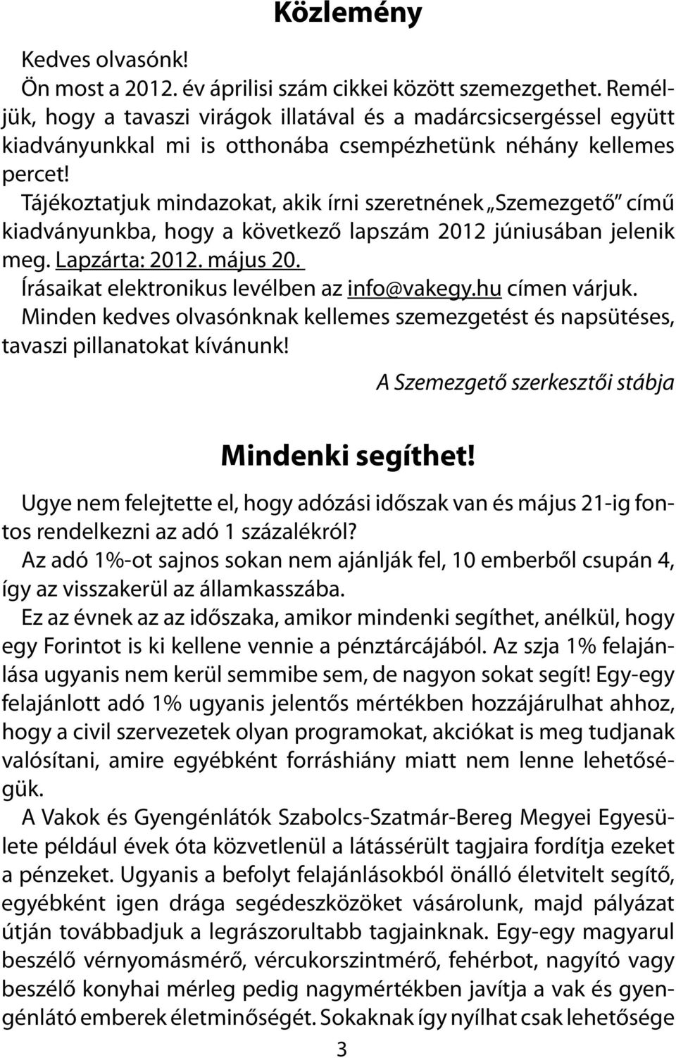 Tájékoztatjuk mindazokat, akik írni szeretnének Szemezgető című kiadványunkba, hogy a következő lapszám 2012 júniusában jelenik meg. Lapzárta: 2012. május 20.