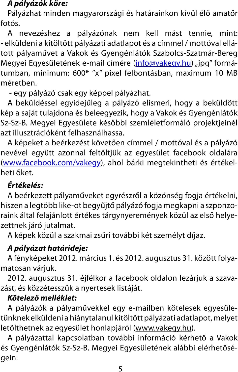 hu) jpg formátumban, minimum: 600* x pixel felbontásban, maximum 10 MB méretben. - egy pályázó csak egy képpel pályázhat.