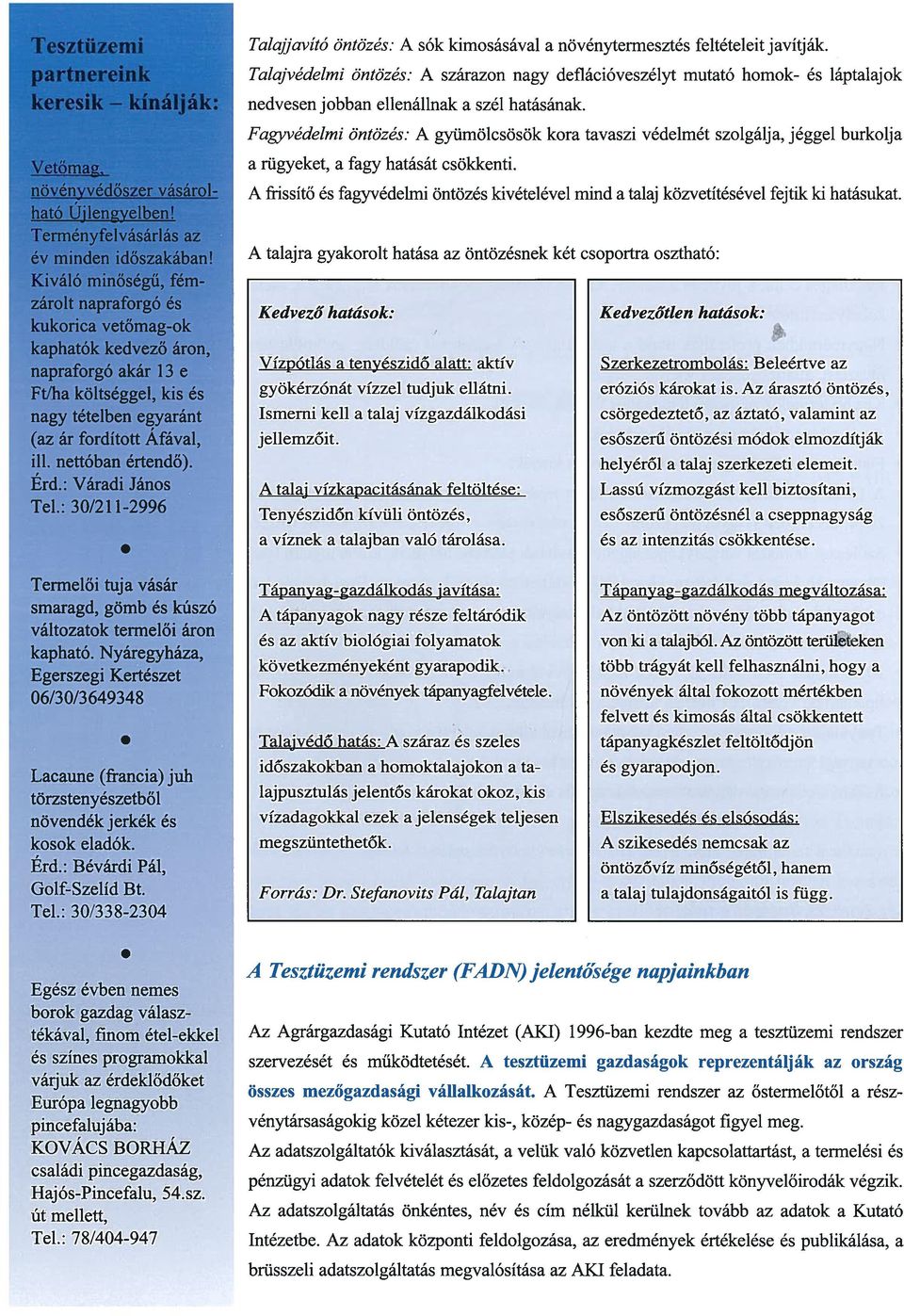 Erd: Váradi János Tel: 30/211-2996 Talajjavító öntözés: A sók kimosásával a növénytermesztés feltételeit javítják Talajvédelmi öntözés: A szárazon nagy deflációveszélyt mutató homok- és láptalajok