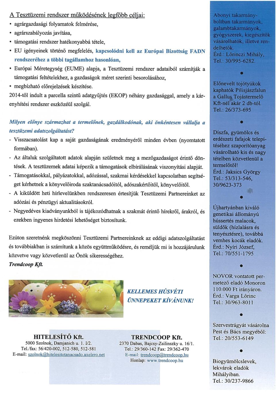 gazdaságok méret szerinti besorolásához, megbízható előrejelzések készítése 2014-től indult a parcella szintű adatgyűjtés (EKOP) néhány gazdasággal, amely a kár enyhítési rendszer eszközéül szolgál