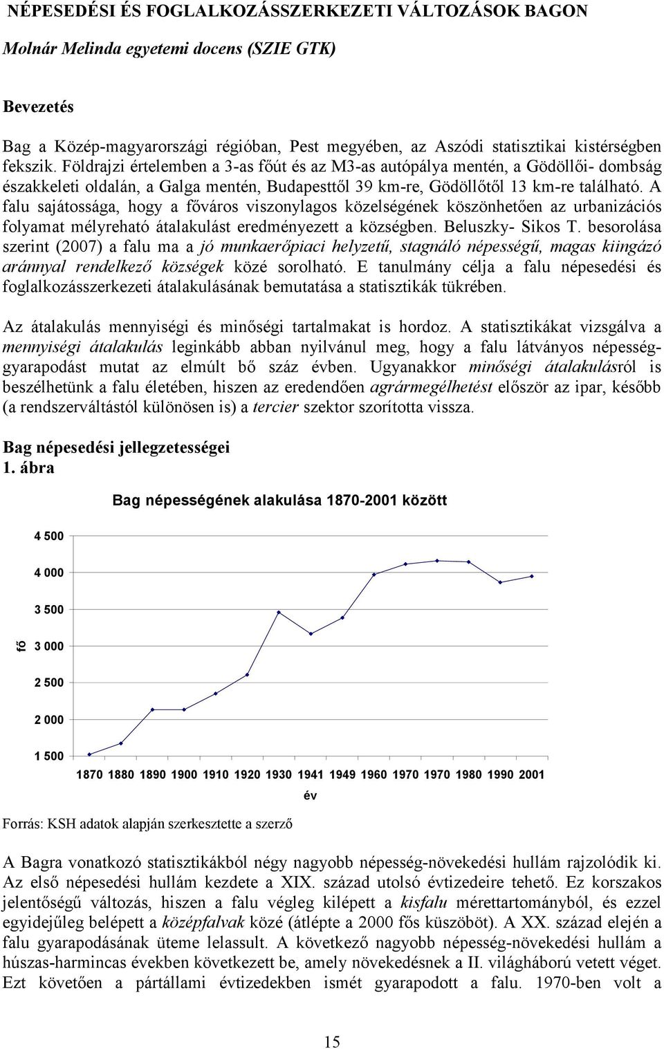 A falu sajátossága, hogy a fıváros viszonylagos közelségének köszönhetıen az urbanizációs folyamat mélyreható átalakulást eredményezett a községben. Beluszky- Sikos T.