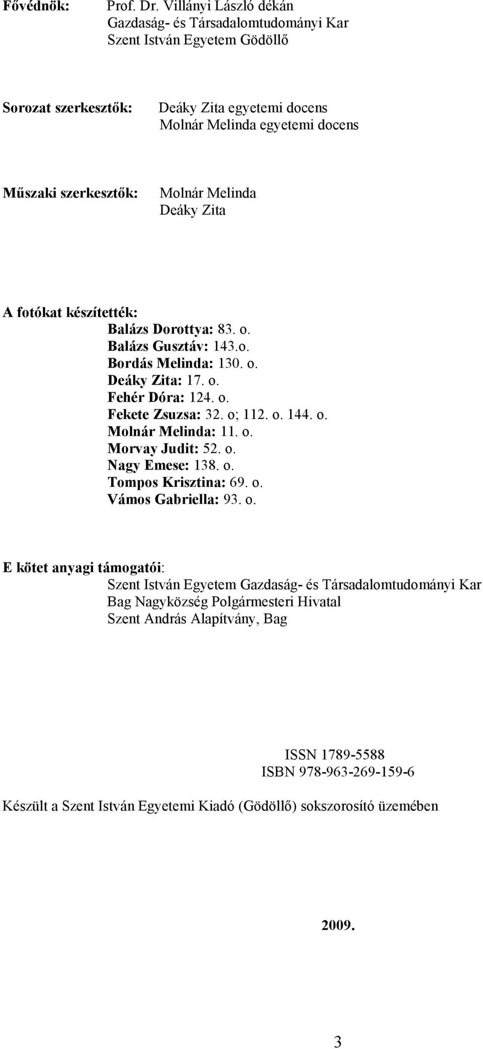 Melinda Deáky Zita A fotókat készítették: Balázs Dorottya: 83. o. Balázs Gusztáv: 143.o. Bordás Melinda: 130. o. Deáky Zita: 17. o. Fehér Dóra: 124. o. Fekete Zsuzsa: 32. o; 112. o. 144. o. Molnár Melinda: 11.