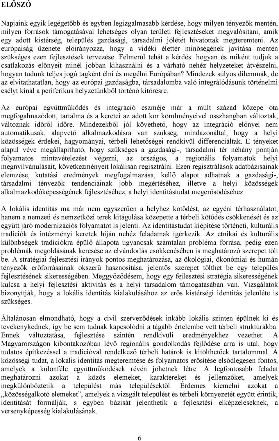 Felmerül tehát a kérdés: hogyan és miként tudjuk a csatlakozás elınyeit minél jobban kihasználni és a várható nehéz helyzeteket átvészelni, hogyan tudunk teljes jogú tagként élni és megélni Európában?