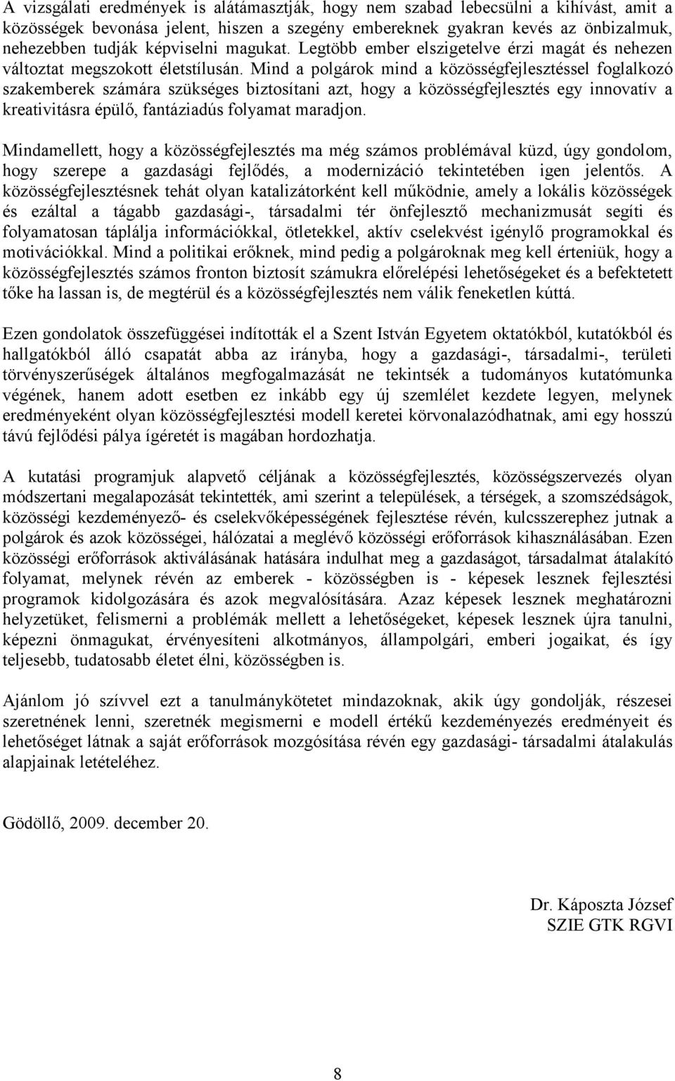 Mind a polgárok mind a közösségfejlesztéssel foglalkozó szakemberek számára szükséges biztosítani azt, hogy a közösségfejlesztés egy innovatív a kreativitásra épülı, fantáziadús folyamat maradjon.