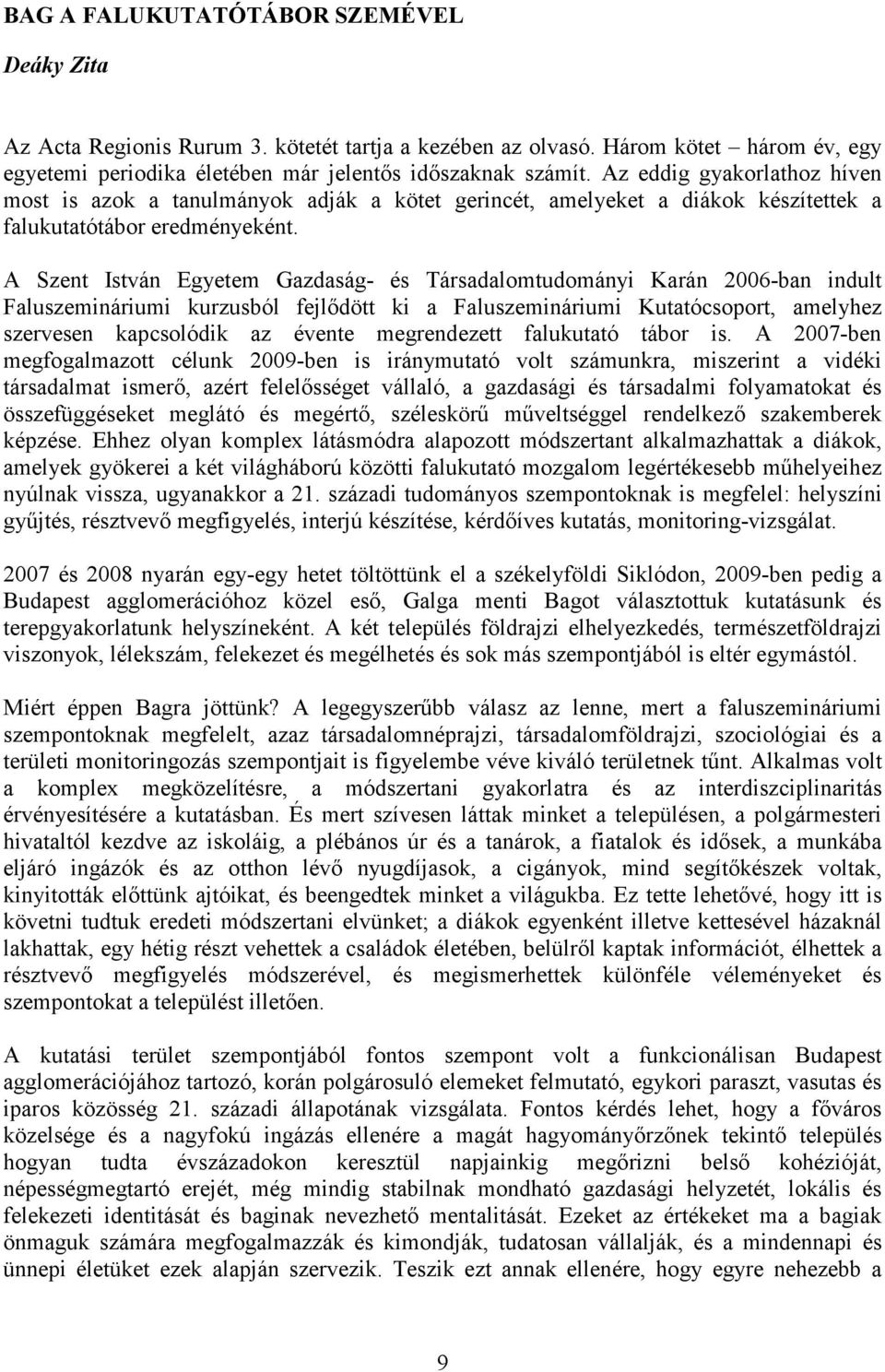 A Szent István Egyetem Gazdaság- és Társadalomtudományi Karán 2006-ban indult Faluszemináriumi kurzusból fejlıdött ki a Faluszemináriumi Kutatócsoport, amelyhez szervesen kapcsolódik az évente