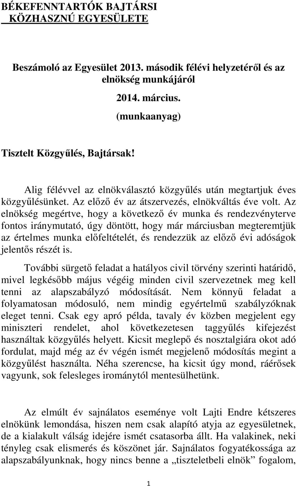 Az elnökség megértve, hogy a következő év munka és rendezvényterve fontos iránymutató, úgy döntött, hogy már márciusban megteremtjük az értelmes munka előfeltételét, és rendezzük az előző évi