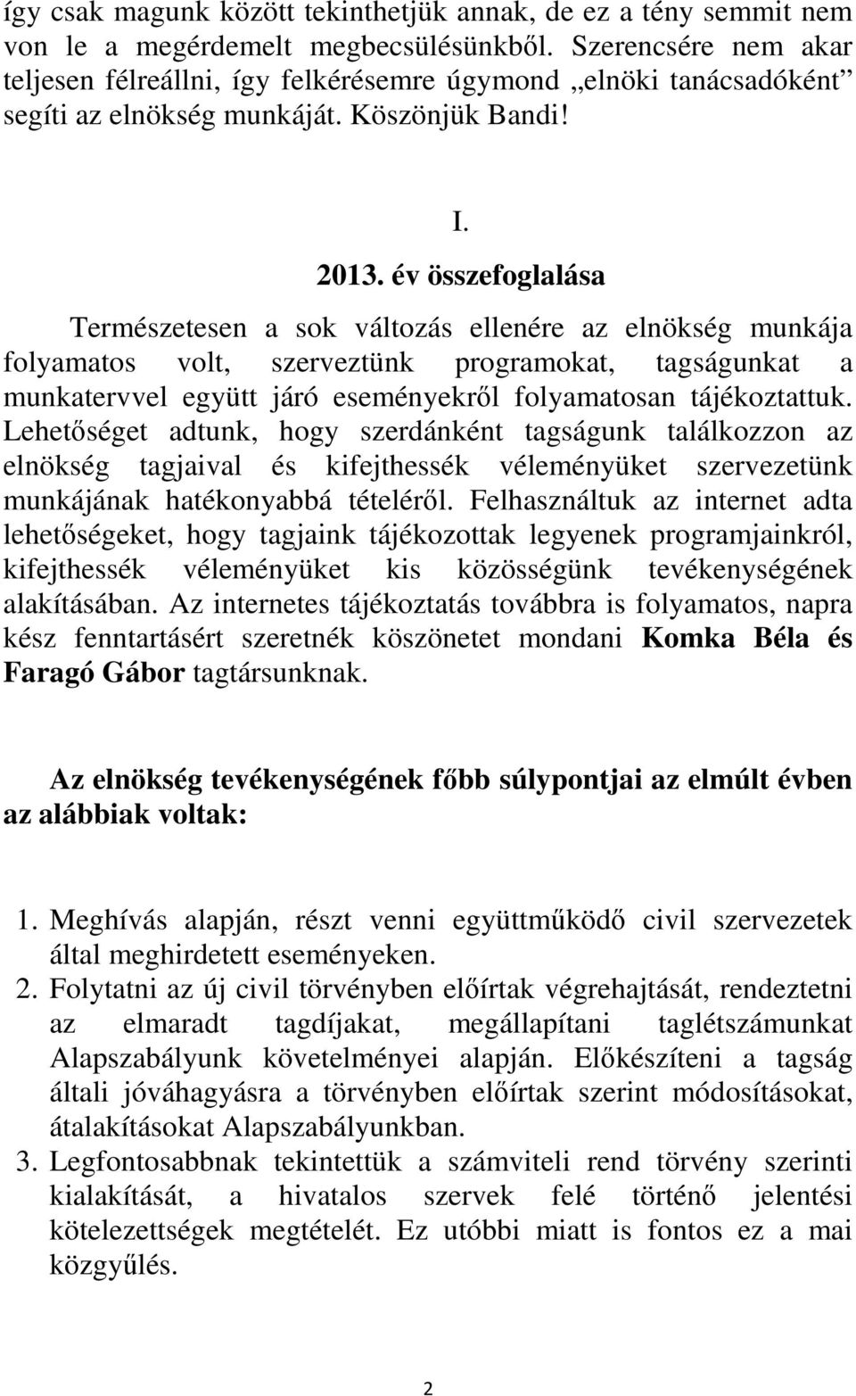 év összefoglalása Természetesen a sok változás ellenére az elnökség munkája folyamatos volt, szerveztünk programokat, tagságunkat a munkatervvel együtt járó eseményekről folyamatosan tájékoztattuk.