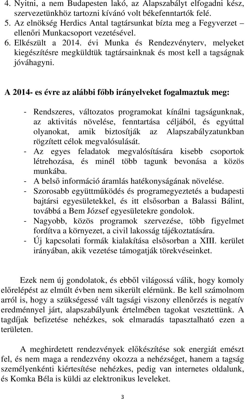 évi Munka és Rendezvényterv, melyeket kiegészítésre megküldtük tagtársainknak és most kell a tagságnak jóváhagyni.