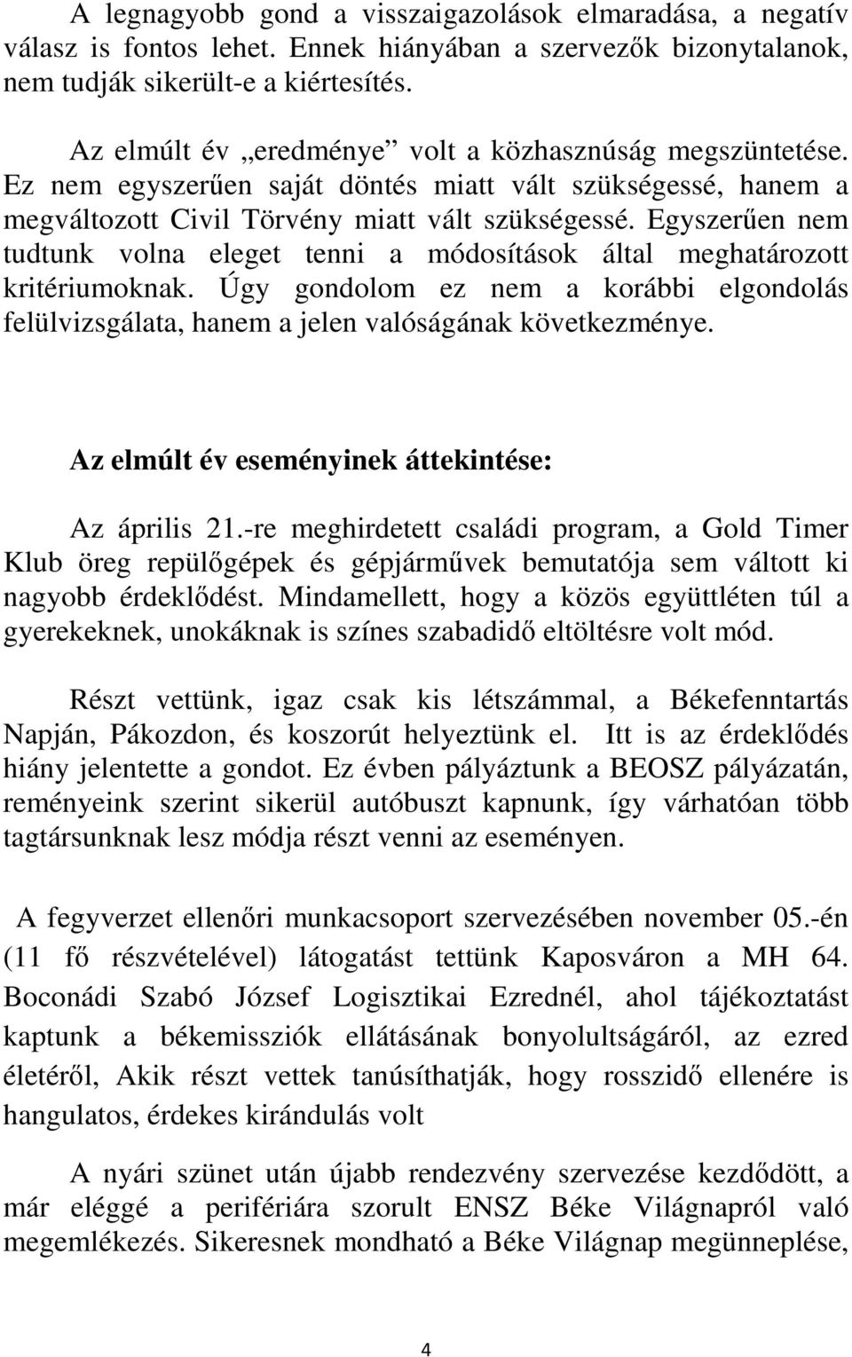 Egyszerűen nem tudtunk volna eleget tenni a módosítások által meghatározott kritériumoknak. Úgy gondolom ez nem a korábbi elgondolás felülvizsgálata, hanem a jelen valóságának következménye.