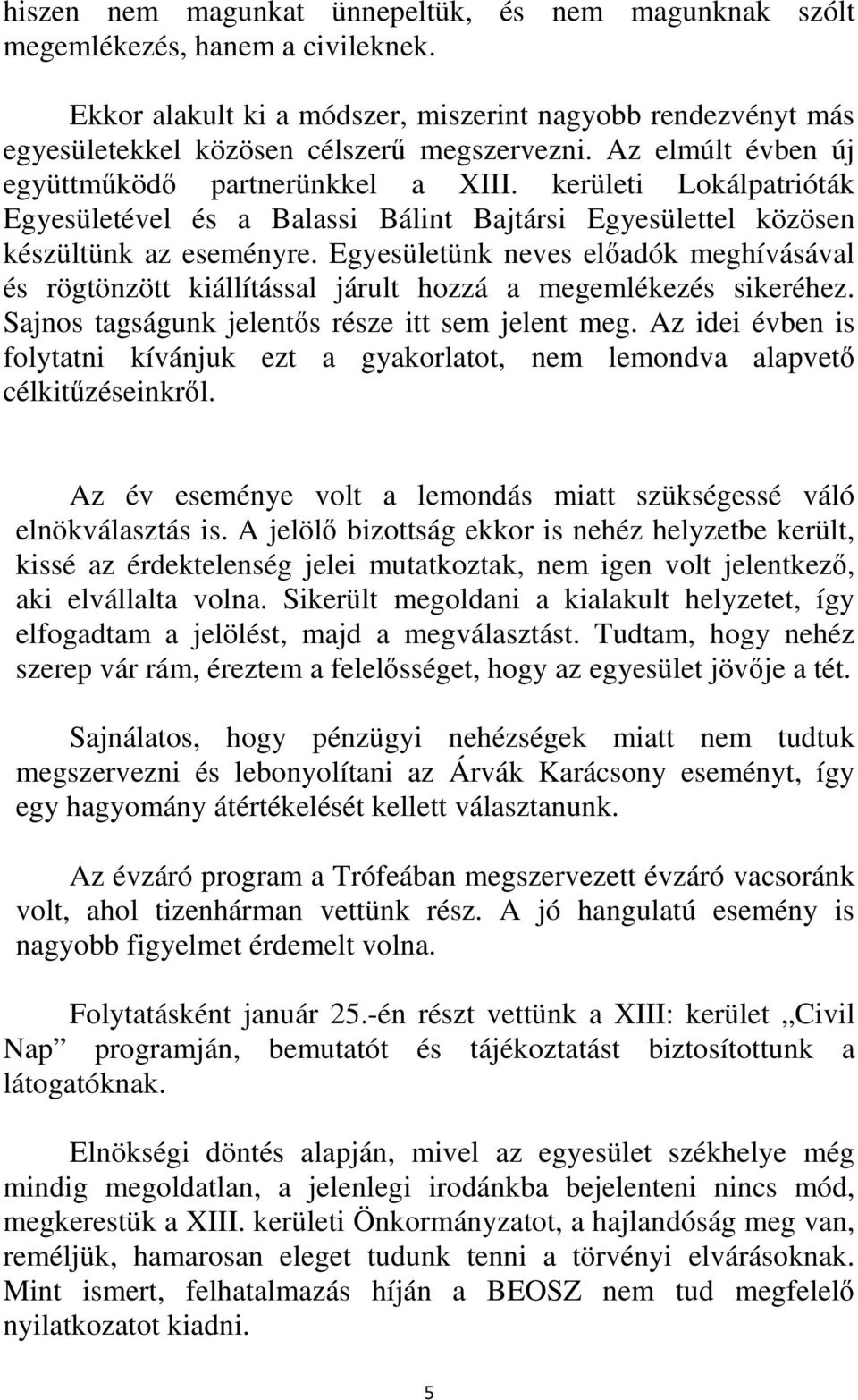 Egyesületünk neves előadók meghívásával és rögtönzött kiállítással járult hozzá a megemlékezés sikeréhez. Sajnos tagságunk jelentős része itt sem jelent meg.