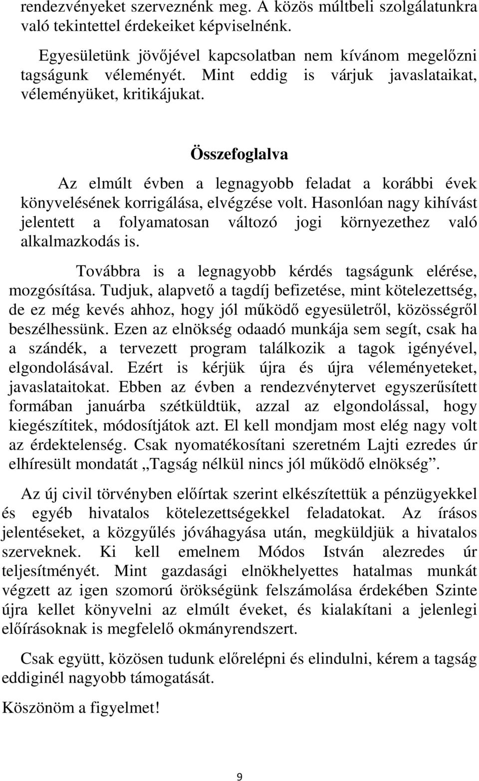 Hasonlóan nagy kihívást jelentett a folyamatosan változó jogi környezethez való alkalmazkodás is. Továbbra is a legnagyobb kérdés tagságunk elérése, mozgósítása.