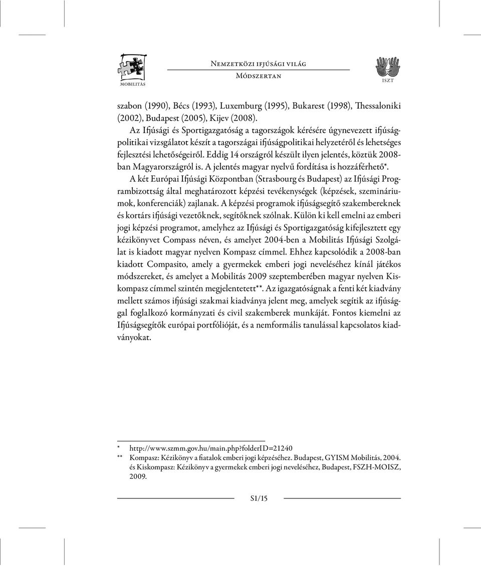 Eddig 14 országról készült ilyen jelentés, köztük 2008- ban Magyarországról is. A jelentés magyar nyelvű fordítása is hozzáférhető*.