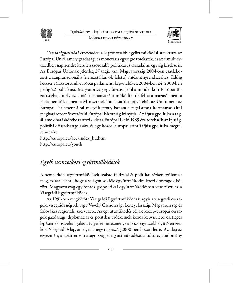 Az Európai Uniónak jelenleg 27 tagja van, Magyarország 2004-ben csatlakozott a szupranacionális (nemzetállamok feletti) intézményrendszerhez.