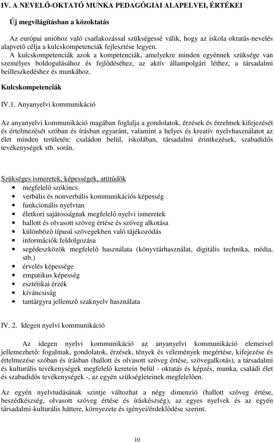 A kulcskompetenciák azok a kompetenciák, amelyekre minden egyénnek szüksége van személyes boldogulásához és fejlődéséhez, az aktív állampolgári léthez, a társadalmi beilleszkedéshez és munkához.