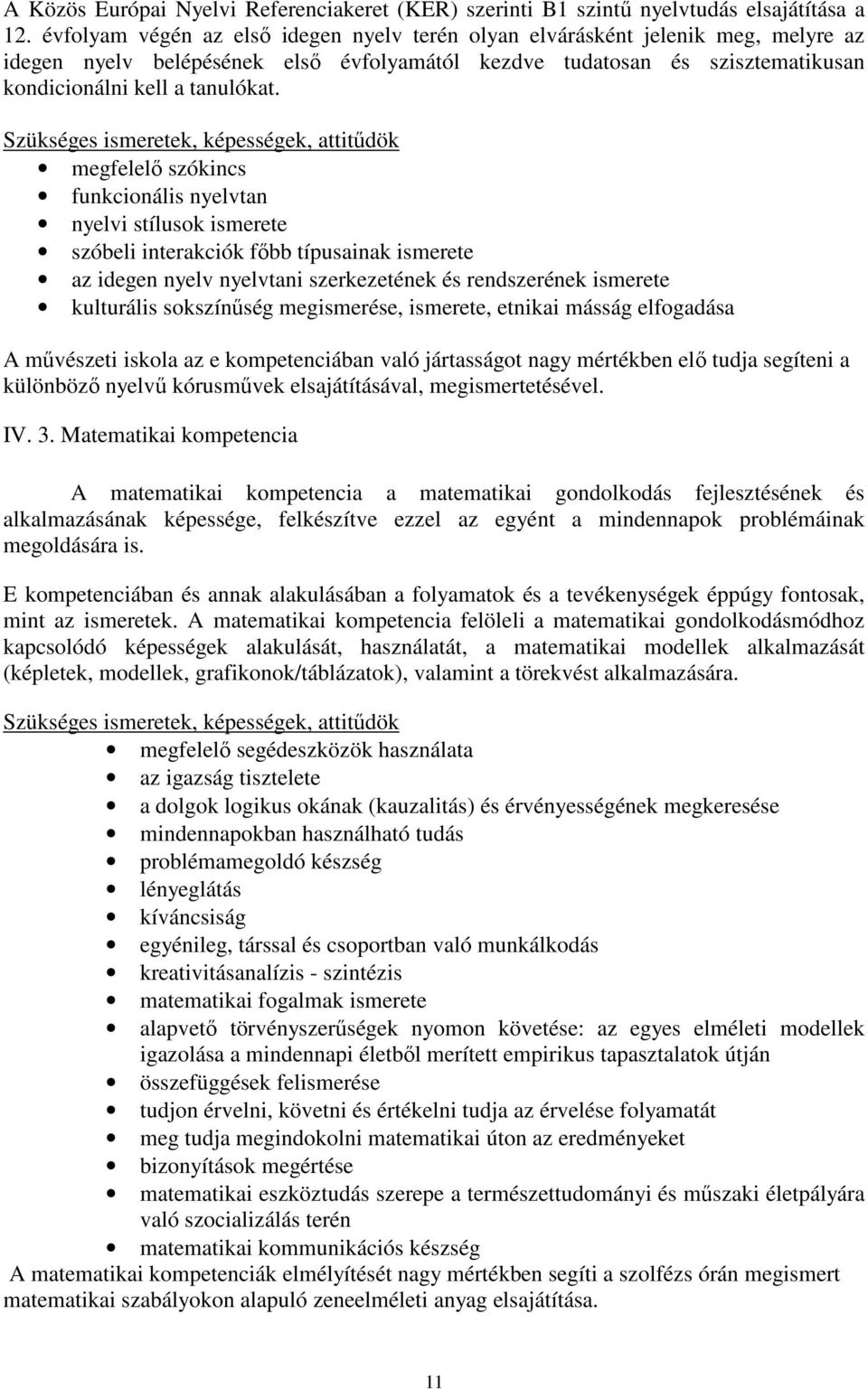 Szükséges ismeretek, képességek, attitűdök megfelelő szókincs funkcionális nyelvtan nyelvi stílusok ismerete szóbeli interakciók főbb típusainak ismerete az idegen nyelv nyelvtani szerkezetének és