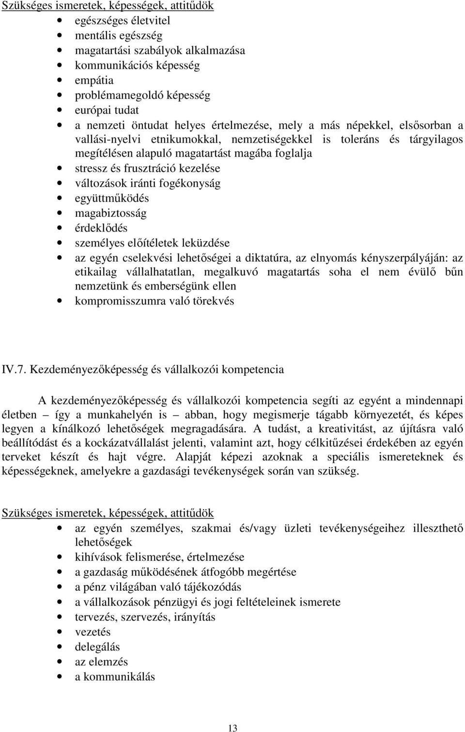 frusztráció kezelése változások iránti fogékonyság együttműködés magabiztosság érdeklődés személyes előítéletek leküzdése az egyén cselekvési lehetőségei a diktatúra, az elnyomás kényszerpályáján: az