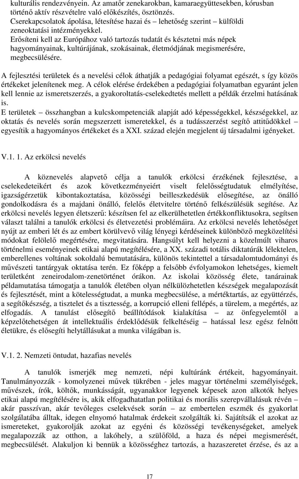 Erősíteni kell az Európához való tartozás tudatát és késztetni más népek hagyományainak, kultúrájának, szokásainak, életmódjának megismerésére, megbecsülésére.