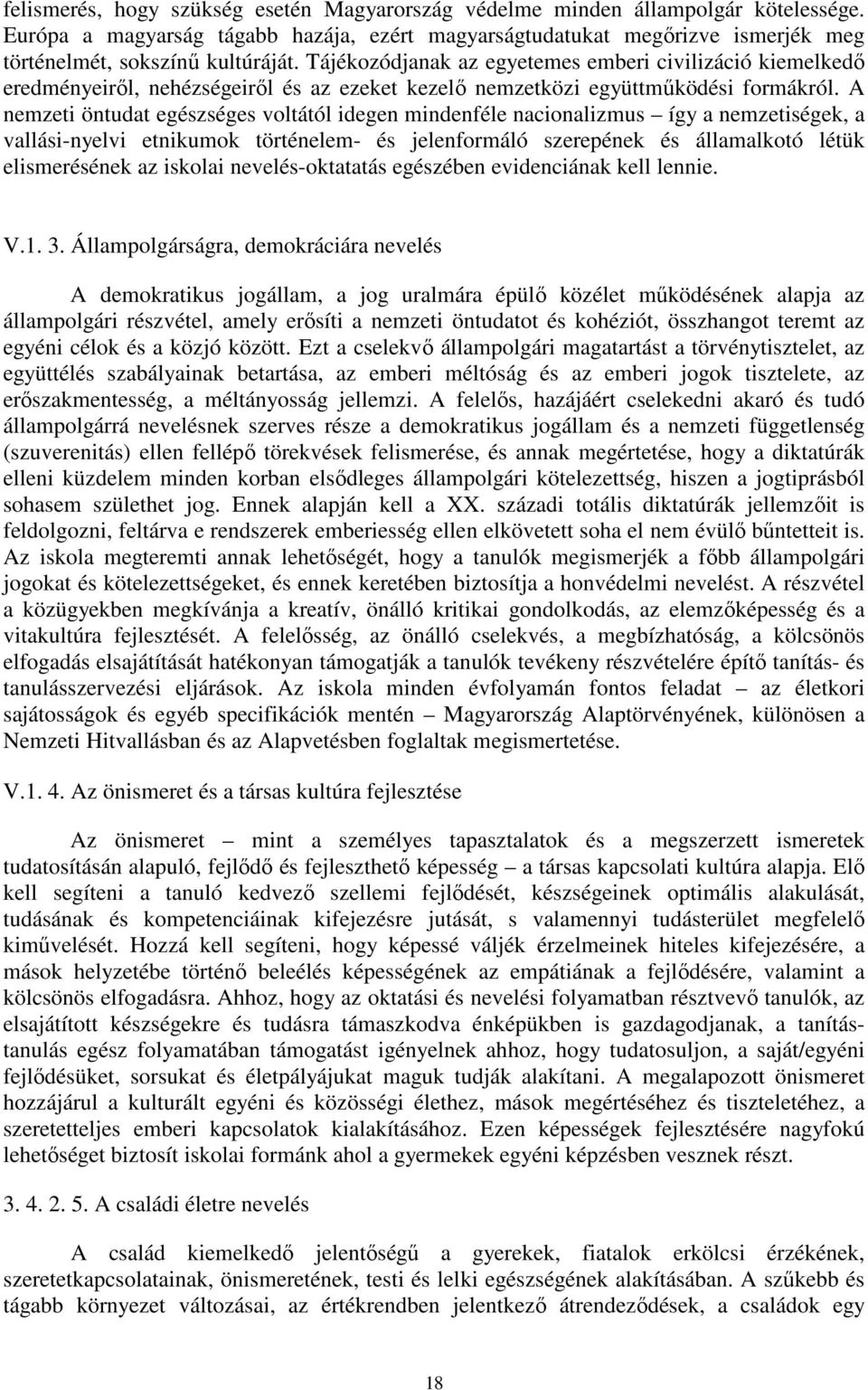 A nemzeti öntudat egészséges voltától idegen mindenféle nacionalizmus így a nemzetiségek, a vallási-nyelvi etnikumok történelem- és jelenformáló szerepének és államalkotó létük elismerésének az