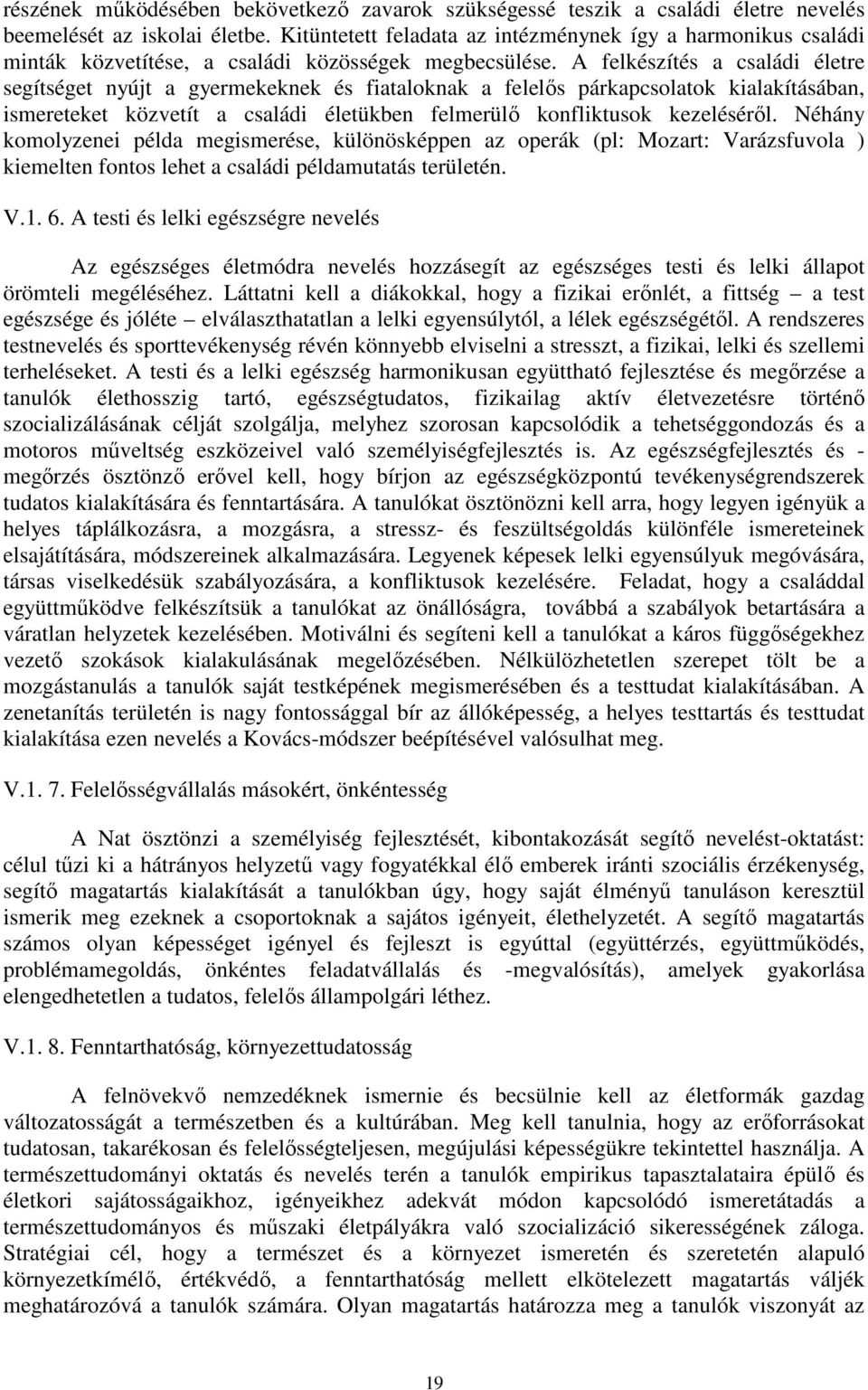 A felkészítés a családi életre segítséget nyújt a gyermekeknek és fiataloknak a felelős párkapcsolatok kialakításában, ismereteket közvetít a családi életükben felmerülő konfliktusok kezeléséről.