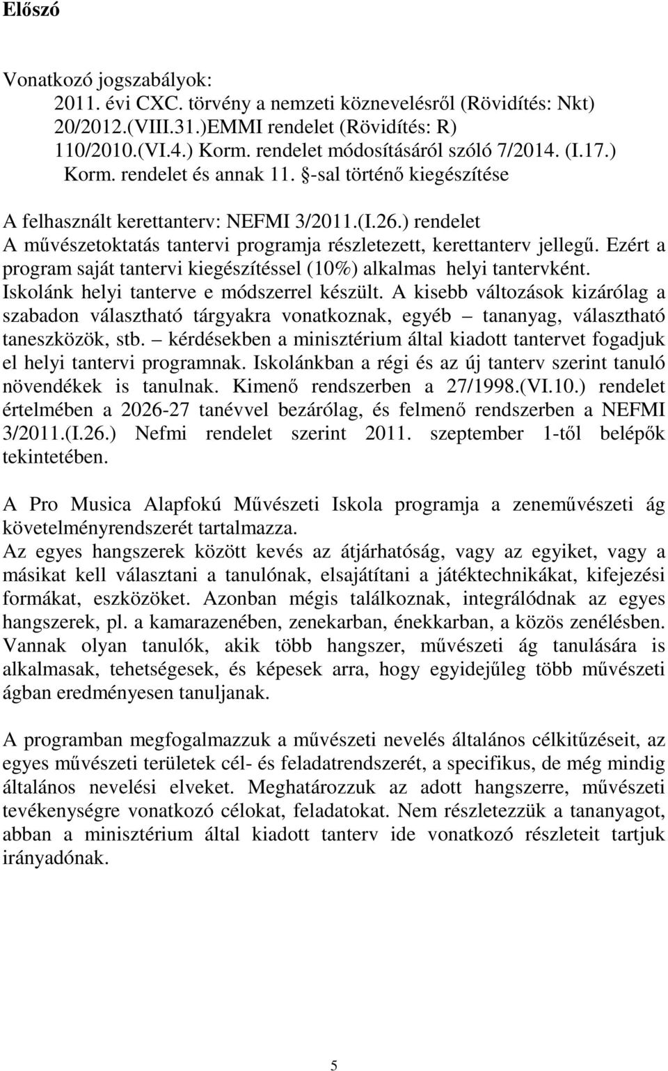 ) rendelet A művészetoktatás tantervi programja részletezett, kerettanterv jellegű. Ezért a program saját tantervi kiegészítéssel (10%) alkalmas helyi tantervként.