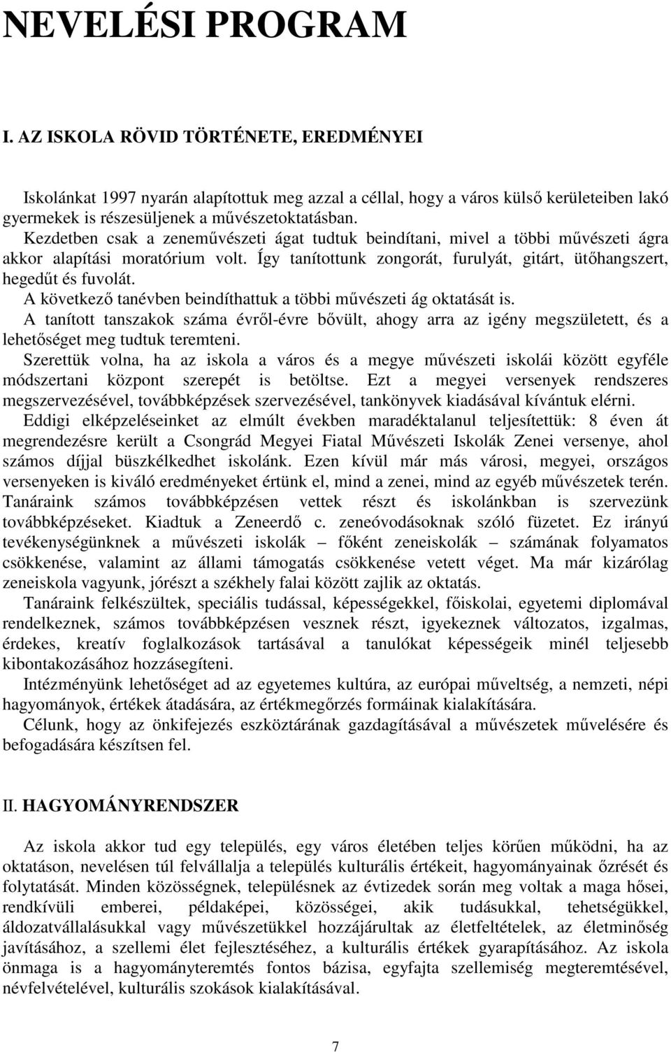 A következő tanévben beindíthattuk a többi művészeti ág oktatását is. A tanított tanszakok száma évről-évre bővült, ahogy arra az igény megszületett, és a lehetőséget meg tudtuk teremteni.