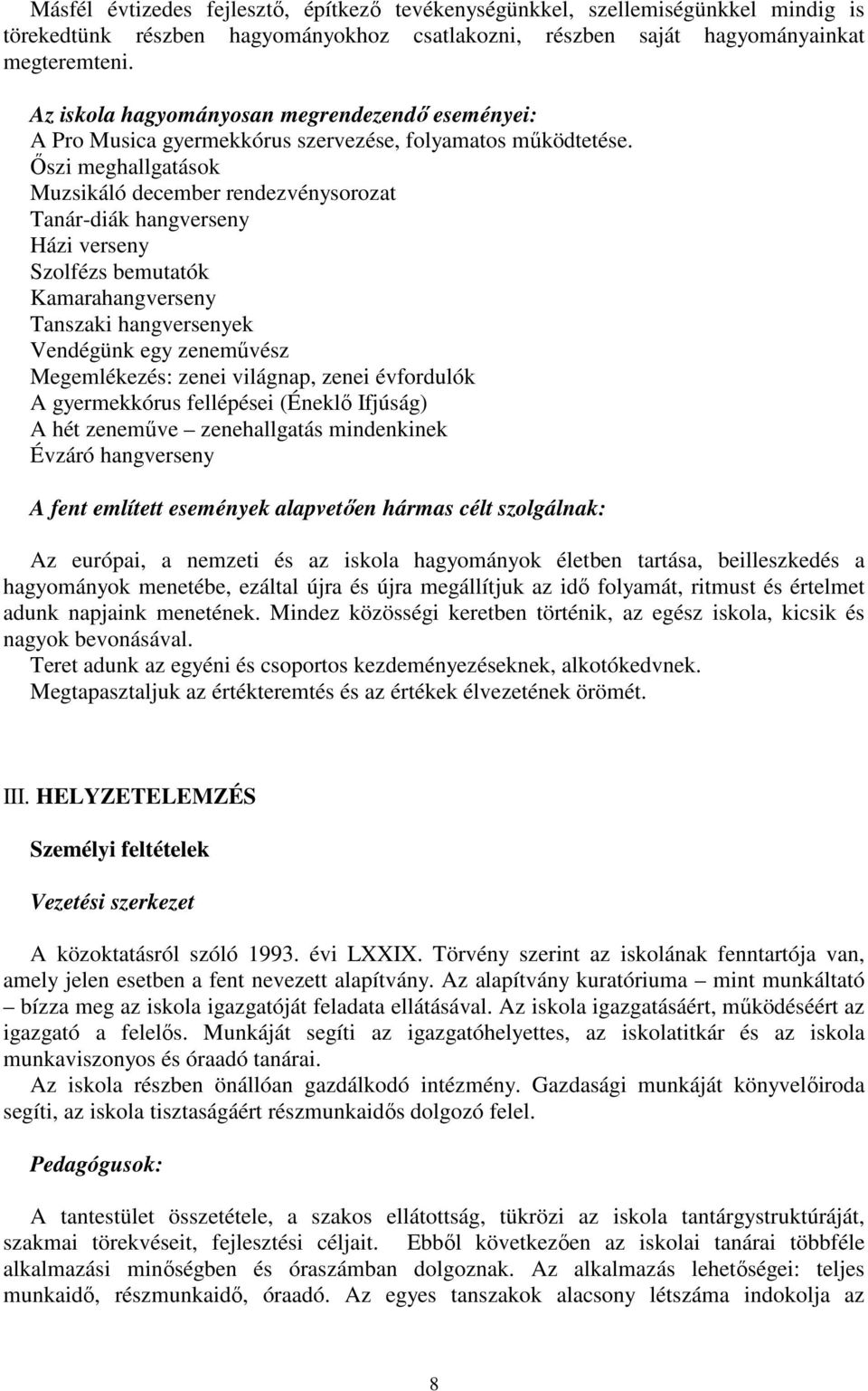 Őszi meghallgatások Muzsikáló december rendezvénysorozat Tanár-diák hangverseny Házi verseny Szolfézs bemutatók Kamarahangverseny Tanszaki hangversenyek Vendégünk egy zeneművész Megemlékezés: zenei