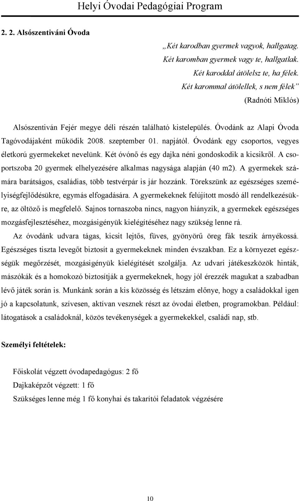 Óvodánk egy csoportos, vegyes életkorú gyermekeket nevelünk. Két óvónő és egy dajka néni gondoskodik a kicsikről. A csoportszoba 20 gyermek elhelyezésére alkalmas nagysága alapján (40 m2).