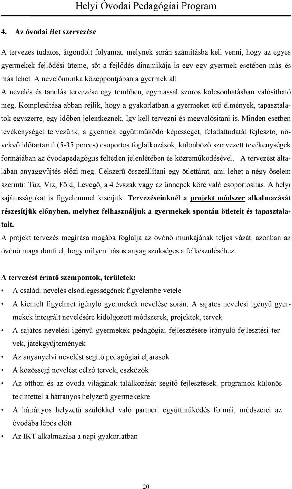 Komplexitása abban rejlik, hogy a gyakorlatban a gyermeket érő élmények, tapasztalatok egyszerre, egy időben jelentkeznek. Így kell tervezni és megvalósítani is.