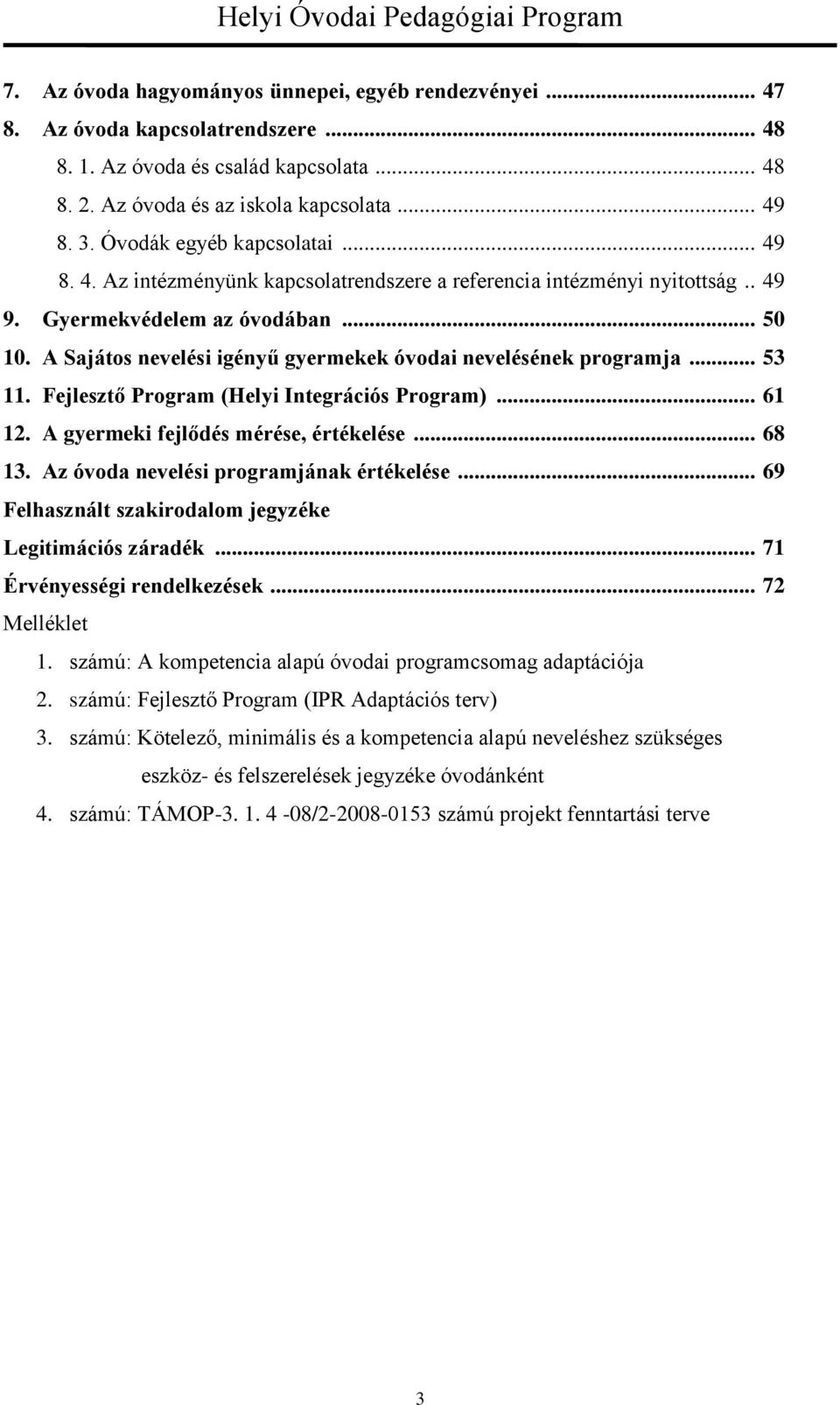 A Sajátos nevelési igényű gyermekek óvodai nevelésének programja... 53 11. Fejlesztő Program (Helyi Integrációs Program)... 61 12. A gyermeki fejlődés mérése, értékelése... 68 13.