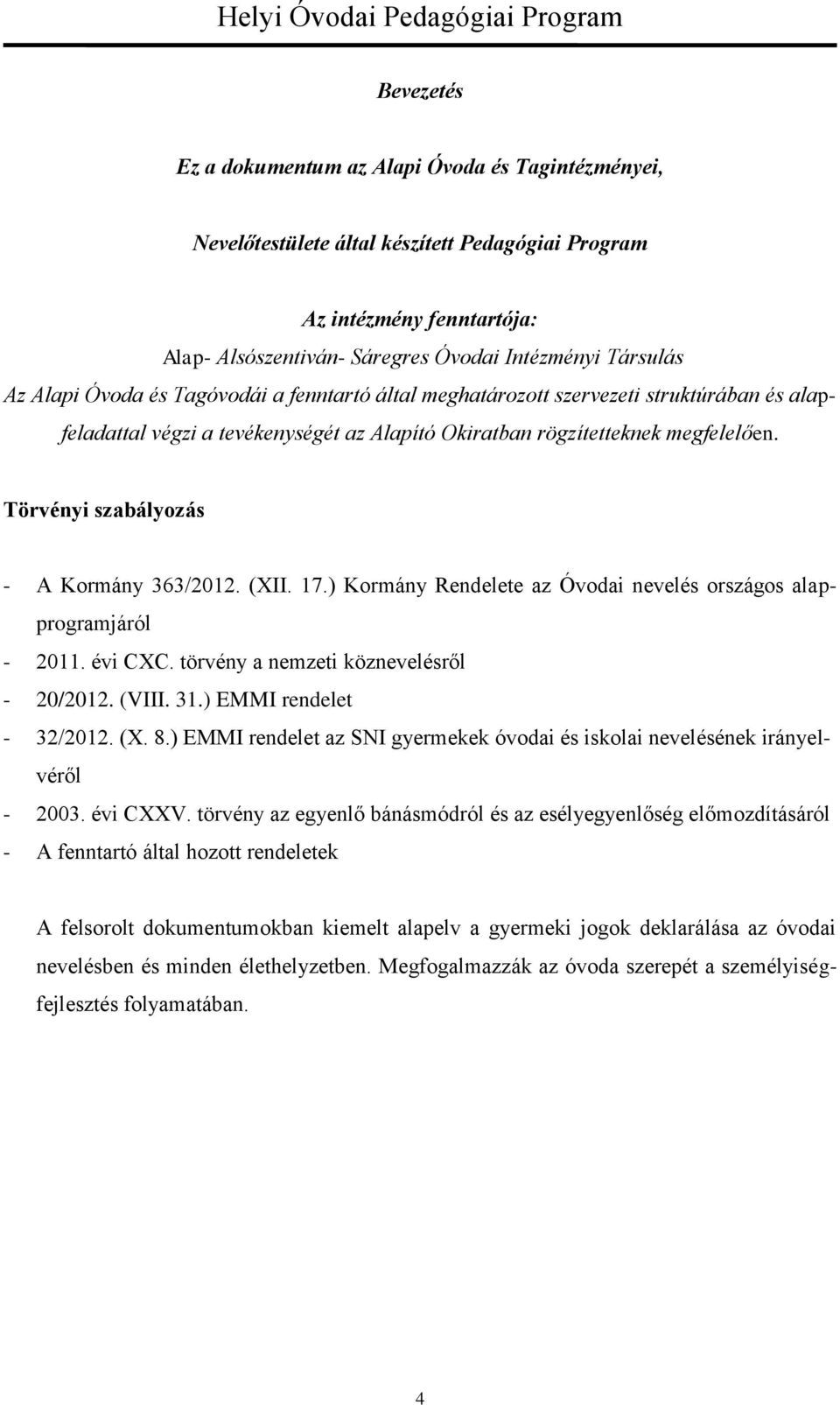 Törvényi szabályozás - A Kormány 363/2012. (XII. 17.) Kormány Rendelete az Óvodai nevelés országos alapprogramjáról - 2011. évi CXC. törvény a nemzeti köznevelésről - 20/2012. (VIII. 31.