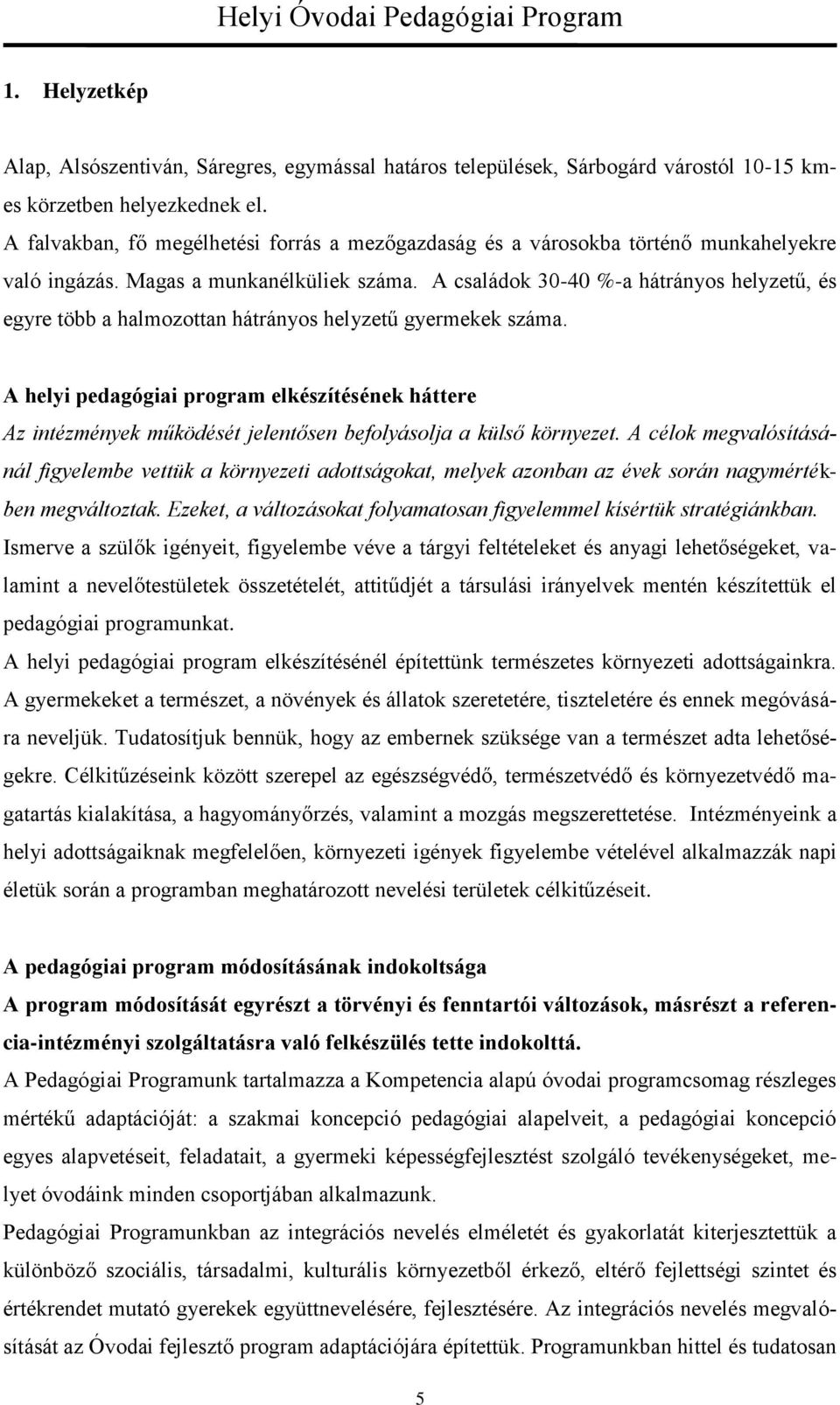 A családok 30-40 %-a hátrányos helyzetű, és egyre több a halmozottan hátrányos helyzetű gyermekek száma.