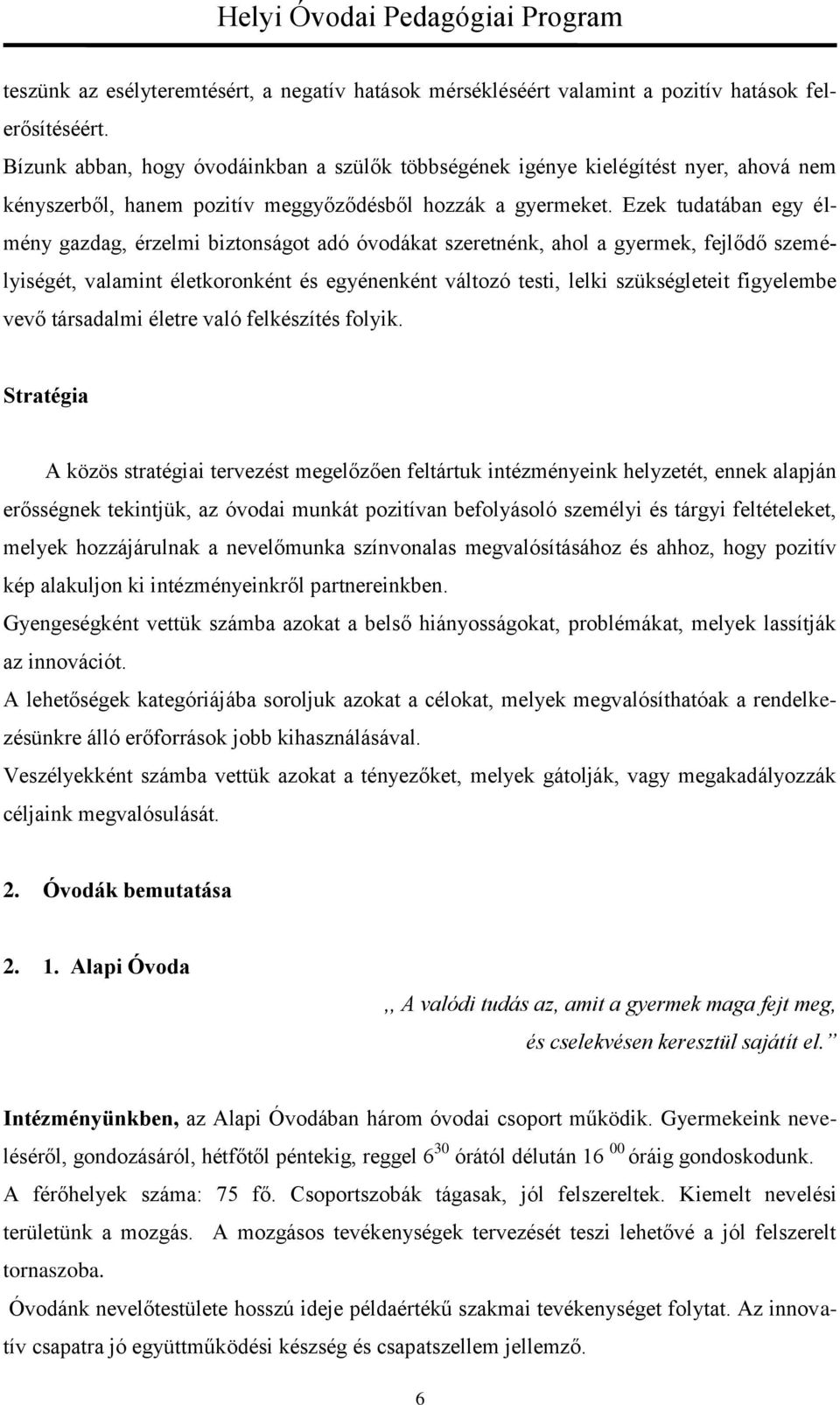 Ezek tudatában egy élmény gazdag, érzelmi biztonságot adó óvodákat szeretnénk, ahol a gyermek, fejlődő személyiségét, valamint életkoronként és egyénenként változó testi, lelki szükségleteit