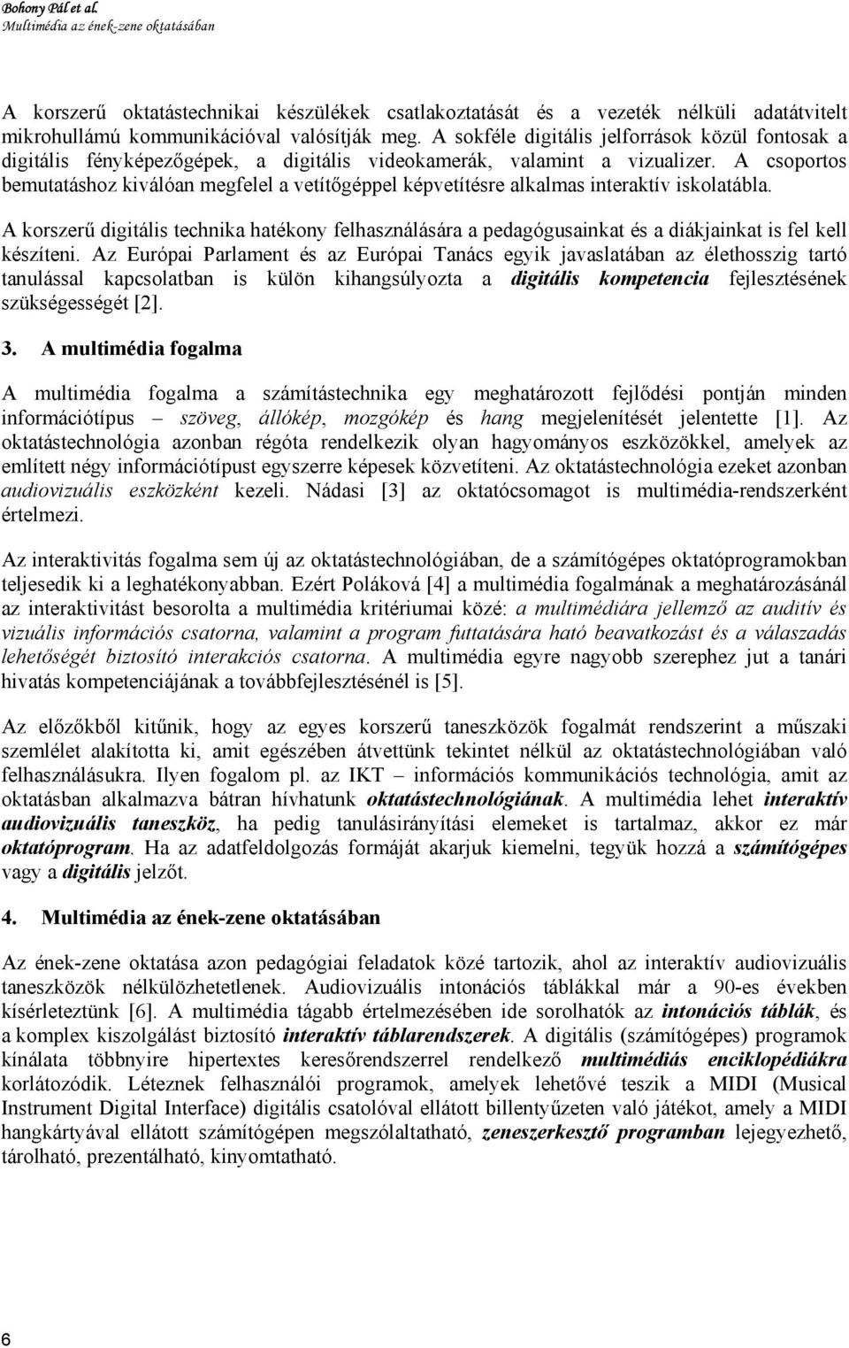 A csoportos bemutatáshoz kiválóan megfelel a vetítőgéppel képvetítésre alkalmas interaktív iskolatábla.