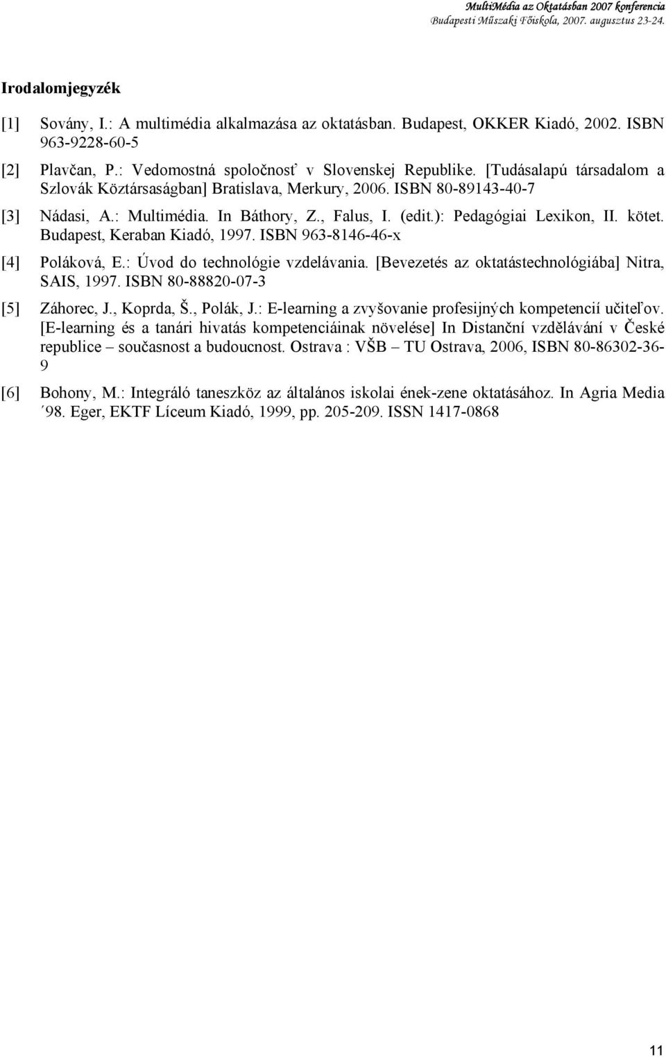 Budapest, Keraban Kiadó, 1997. ISBN 963-8146-46-x [4] Poláková, E.: Úvod do technológie vzdelávania. [Bevezetés az oktatástechnológiába] Nitra, SAIS, 1997. ISBN 80-88820-07-3 [5] Záhorec, J.