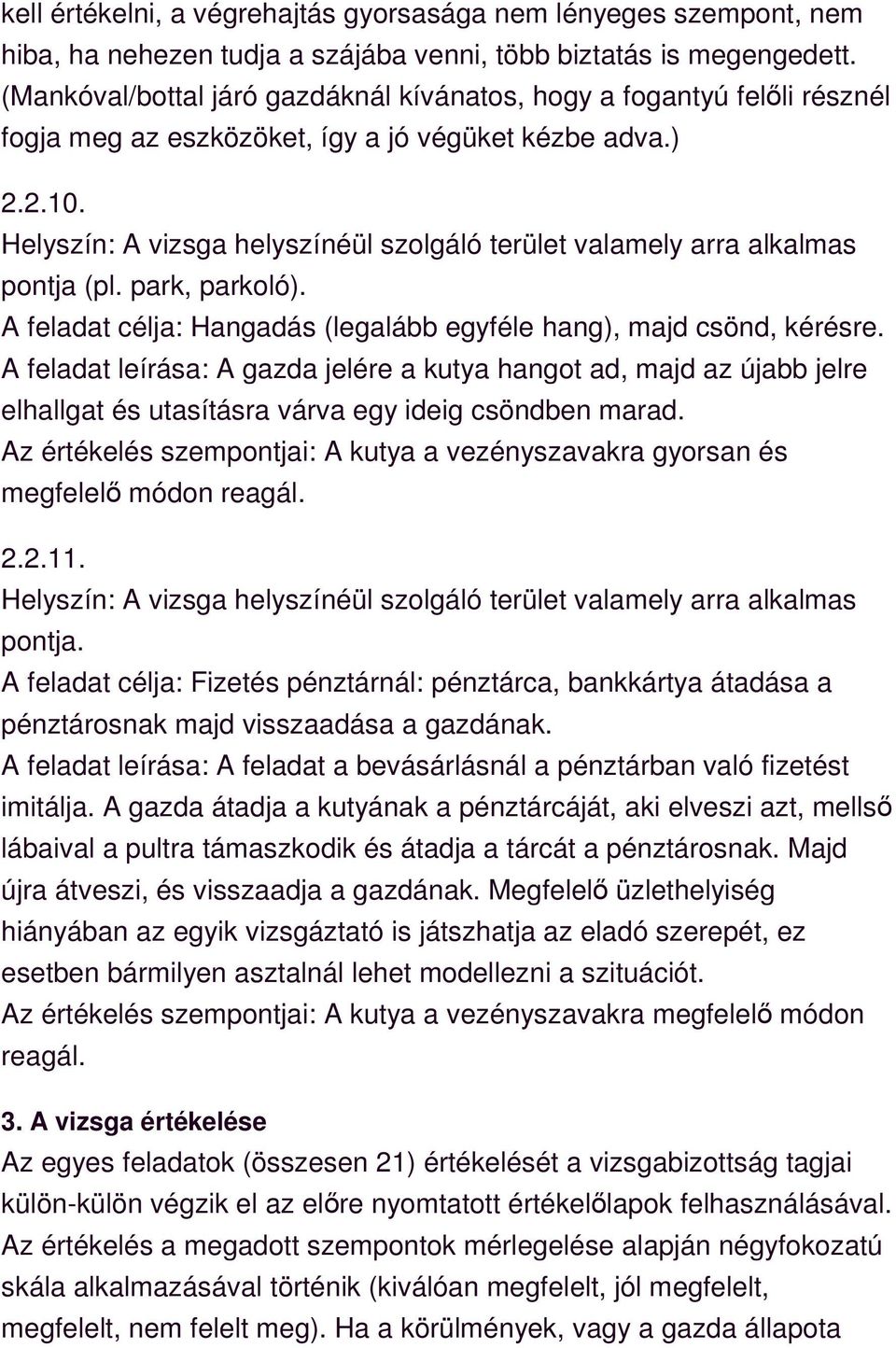 Helyszín: A vizsga helyszínéül szolgáló terület valamely arra alkalmas pontja (pl. park, parkoló). A feladat célja: Hangadás (legalább egyféle hang), majd csönd, kérésre.