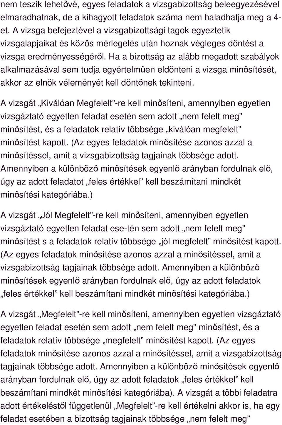 Ha a bizottság az alább megadott szabályok alkalmazásával sem tudja egyértelműen eldönteni a vizsga minősítését, akkor az elnök véleményét kell döntőnek tekinteni.