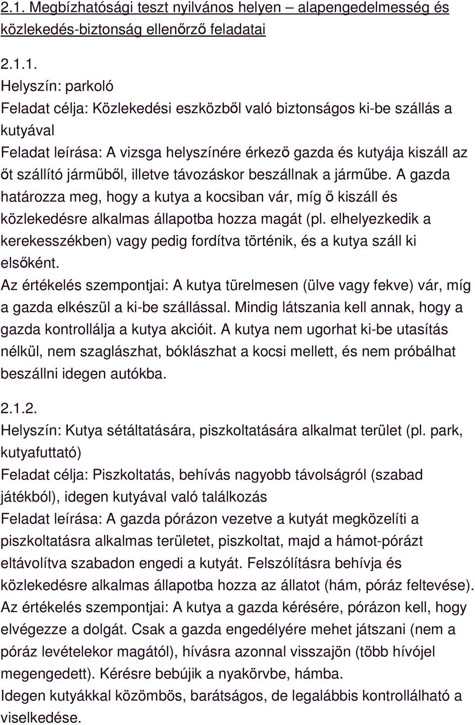 A gazda határozza meg, hogy a kutya a kocsiban vár, míg ő kiszáll és közlekedésre alkalmas állapotba hozza magát (pl.