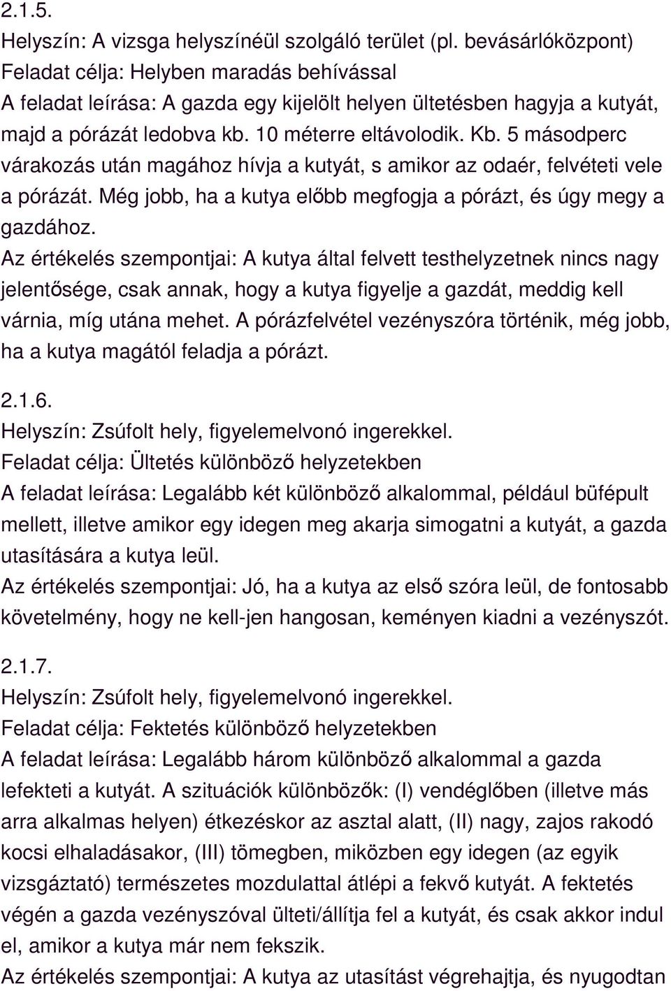 Az értékelés szempontjai: A kutya által felvett testhelyzetnek nincs nagy jelentősége, csak annak, hogy a kutya figyelje a gazdát, meddig kell várnia, míg utána mehet.