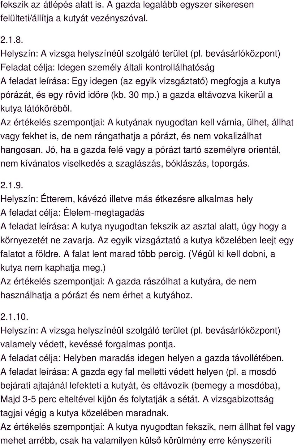 ) a gazda eltávozva kikerül a kutya látóköréből. Az értékelés szempontjai: A kutyának nyugodtan kell várnia, ülhet, állhat vagy fekhet is, de nem rángathatja a pórázt, és nem vokalizálhat hangosan.