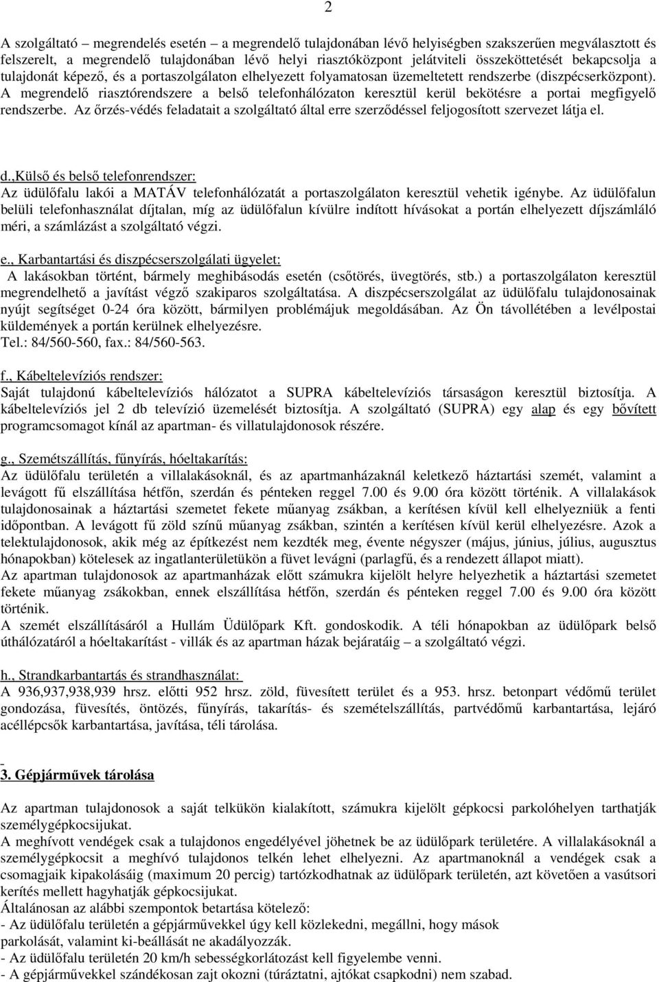 A megrendelő riasztórendszere a belső telefonhálózaton keresztül kerül bekötésre a portai megfigyelő rendszerbe.